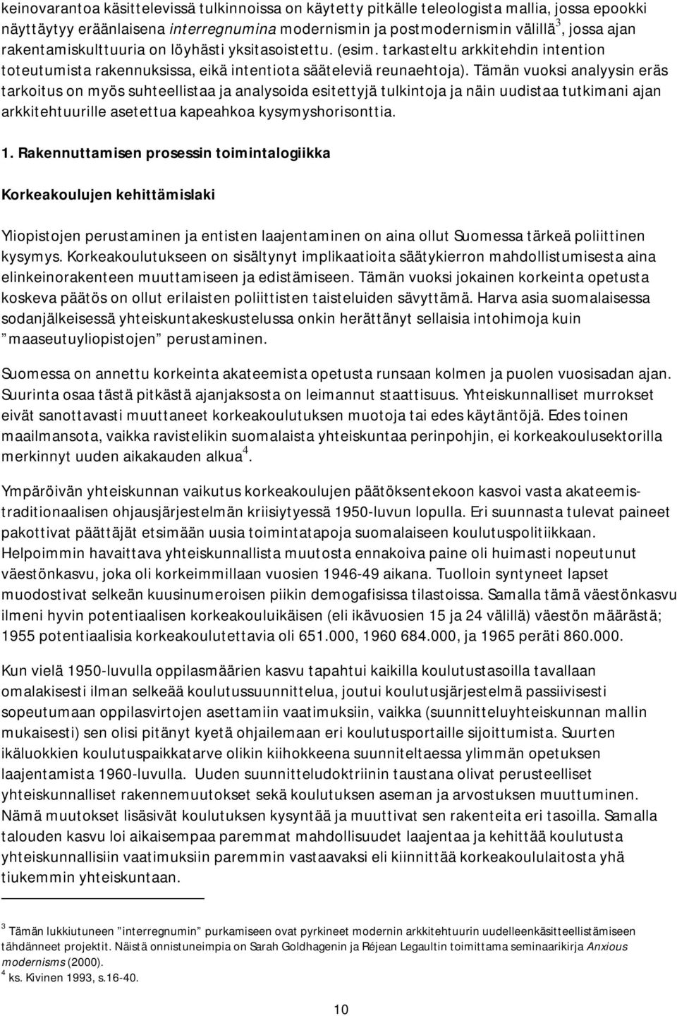 Tämän vuoksi analyysin eräs tarkoitus on myös suhteellistaa ja analysoida esitettyjä tulkintoja ja näin uudistaa tutkimani ajan arkkitehtuurille asetettua kapeahkoa kysymyshorisonttia. 1.