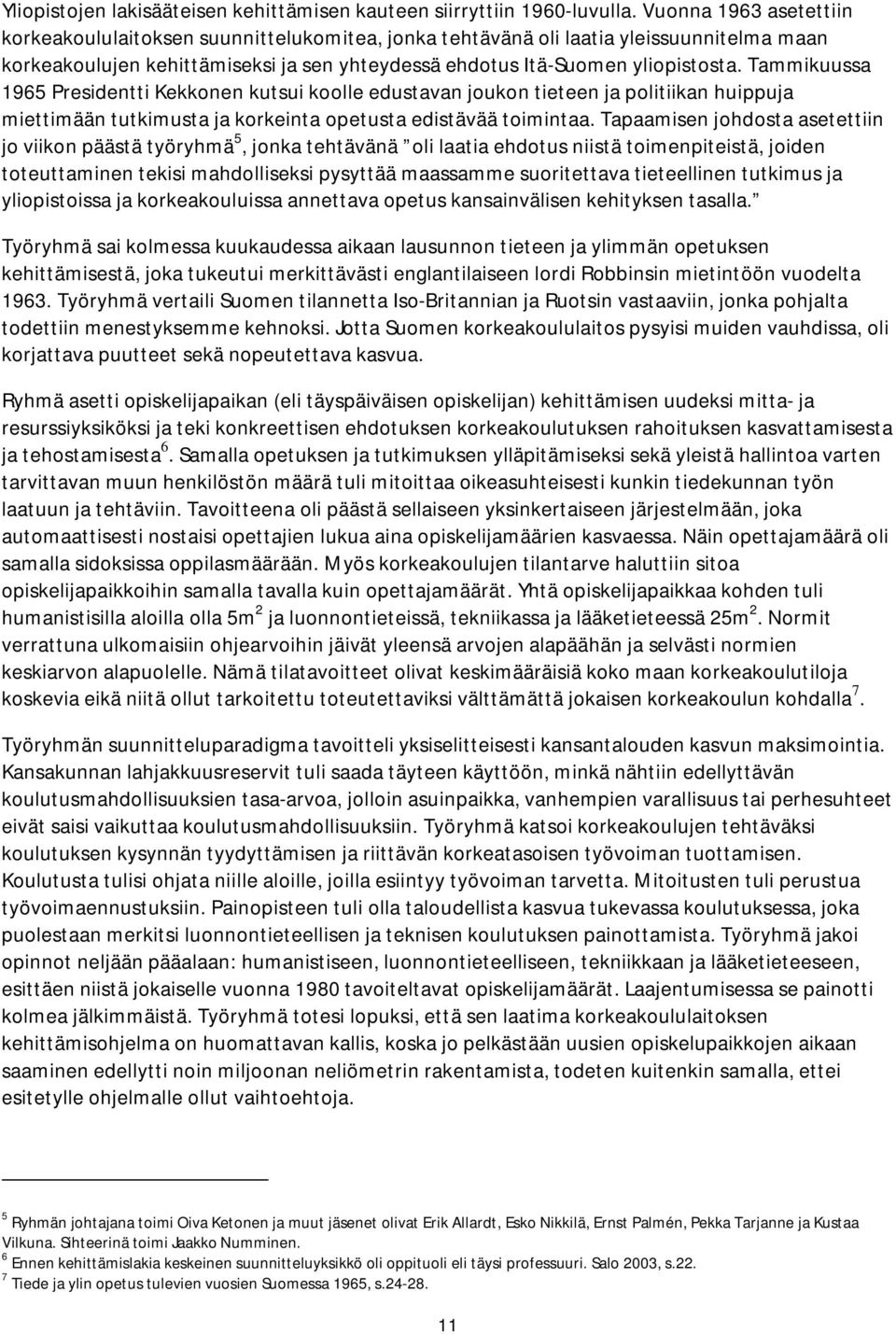 Tammikuussa 1965 Presidentti Kekkonen kutsui koolle edustavan joukon tieteen ja politiikan huippuja miettimään tutkimusta ja korkeinta opetusta edistävää toimintaa.