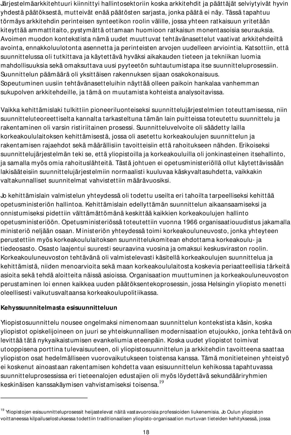 Avoimen muodon kontekstista nämä uudet muuttuvat tehtävänasettelut vaativat arkkitehdeiltä avointa, ennakkoluulotonta asennetta ja perinteisten arvojen uudelleen arviointia.