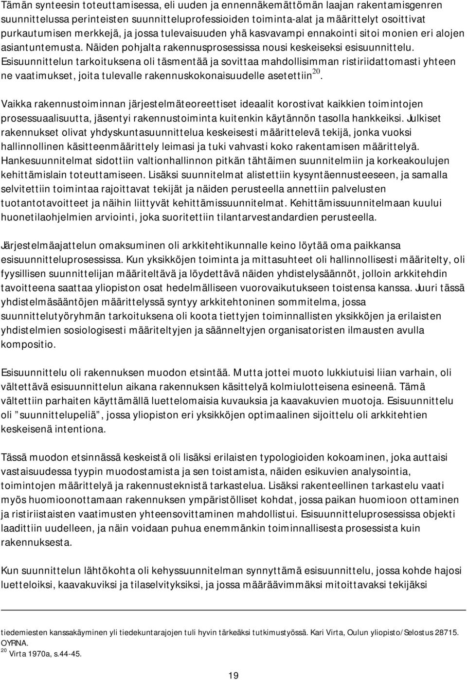 Esisuunnittelun tarkoituksena oli täsmentää ja sovittaa mahdollisimman ristiriidattomasti yhteen ne vaatimukset, joita tulevalle rakennuskokonaisuudelle asetettiin 20.