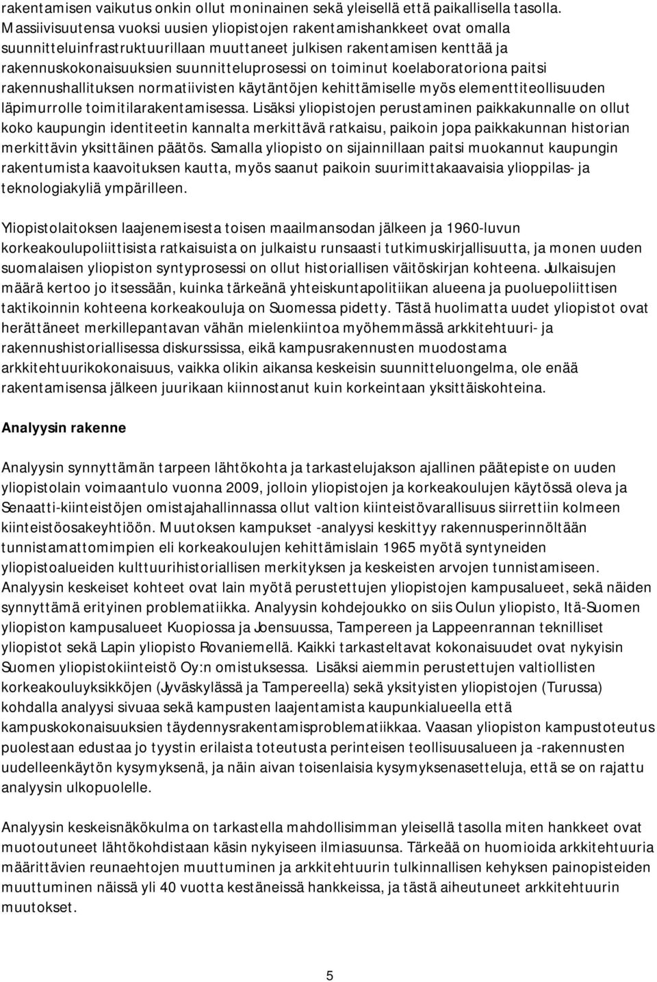 toiminut koelaboratoriona paitsi rakennushallituksen normatiivisten käytäntöjen kehittämiselle myös elementtiteollisuuden läpimurrolle toimitilarakentamisessa.