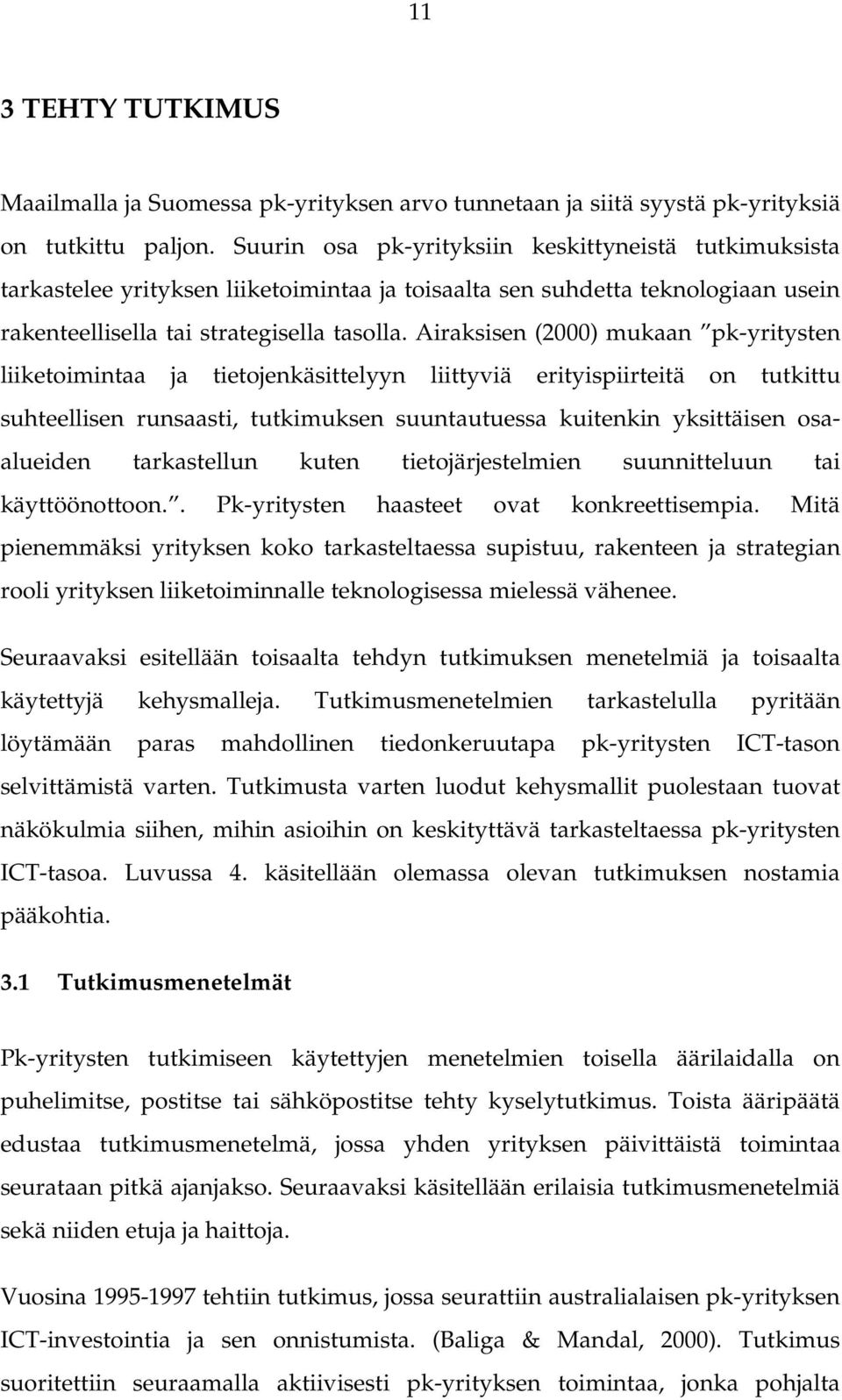 Airaksisen (2000) mukaan pk-yritysten liiketoimintaa ja tietojenkäsittelyyn liittyviä erityispiirteitä on tutkittu suhteellisen runsaasti, tutkimuksen suuntautuessa kuitenkin yksittäisen osaalueiden