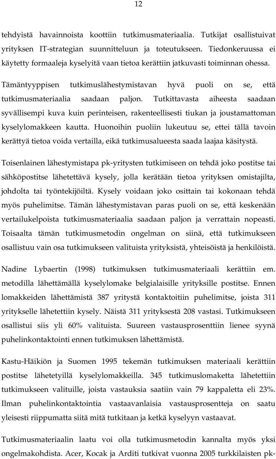 Tutkittavasta aiheesta saadaan syvällisempi kuva kuin perinteisen, rakenteellisesti tiukan ja joustamattoman kyselylomakkeen kautta.