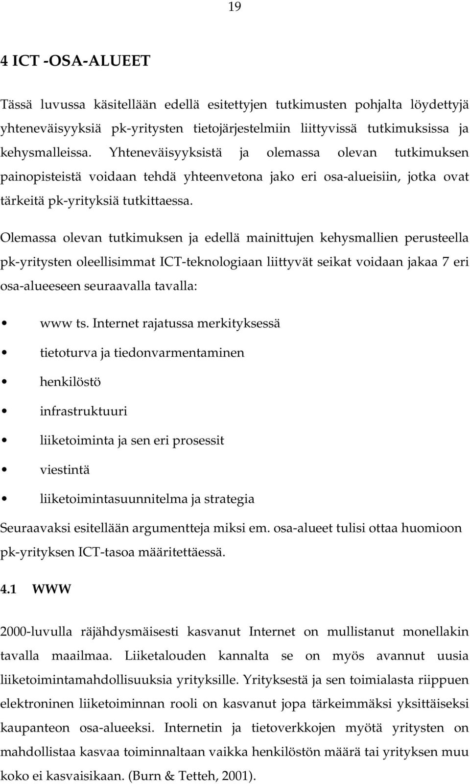 Olemassa olevan tutkimuksen ja edellä mainittujen kehysmallien perusteella pk-yritysten oleellisimmat ICT-teknologiaan liittyvät seikat voidaan jakaa 7 eri osa-alueeseen seuraavalla tavalla: www ts.