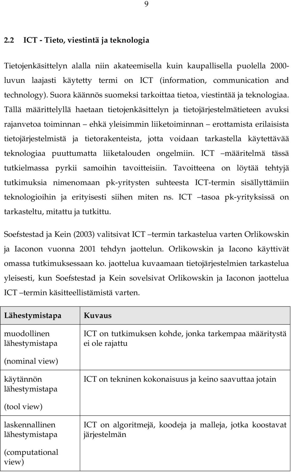 Tällä määrittelyllä haetaan tietojenkäsittelyn ja tietojärjestelmätieteen avuksi rajanvetoa toiminnan ehkä yleisimmin liiketoiminnan erottamista erilaisista tietojärjestelmistä ja tietorakenteista,