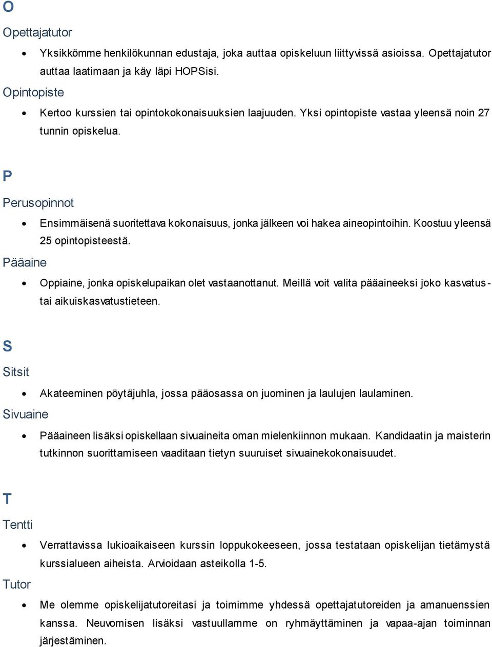 P Perusopinnot Ensimmäisenä suoritettava kokonaisuus, jonka jälkeen voi hakea aineopintoihin. Koostuu yleensä 25 opintopisteestä. Pääaine Oppiaine, jonka opiskelupaikan olet vastaanottanut.