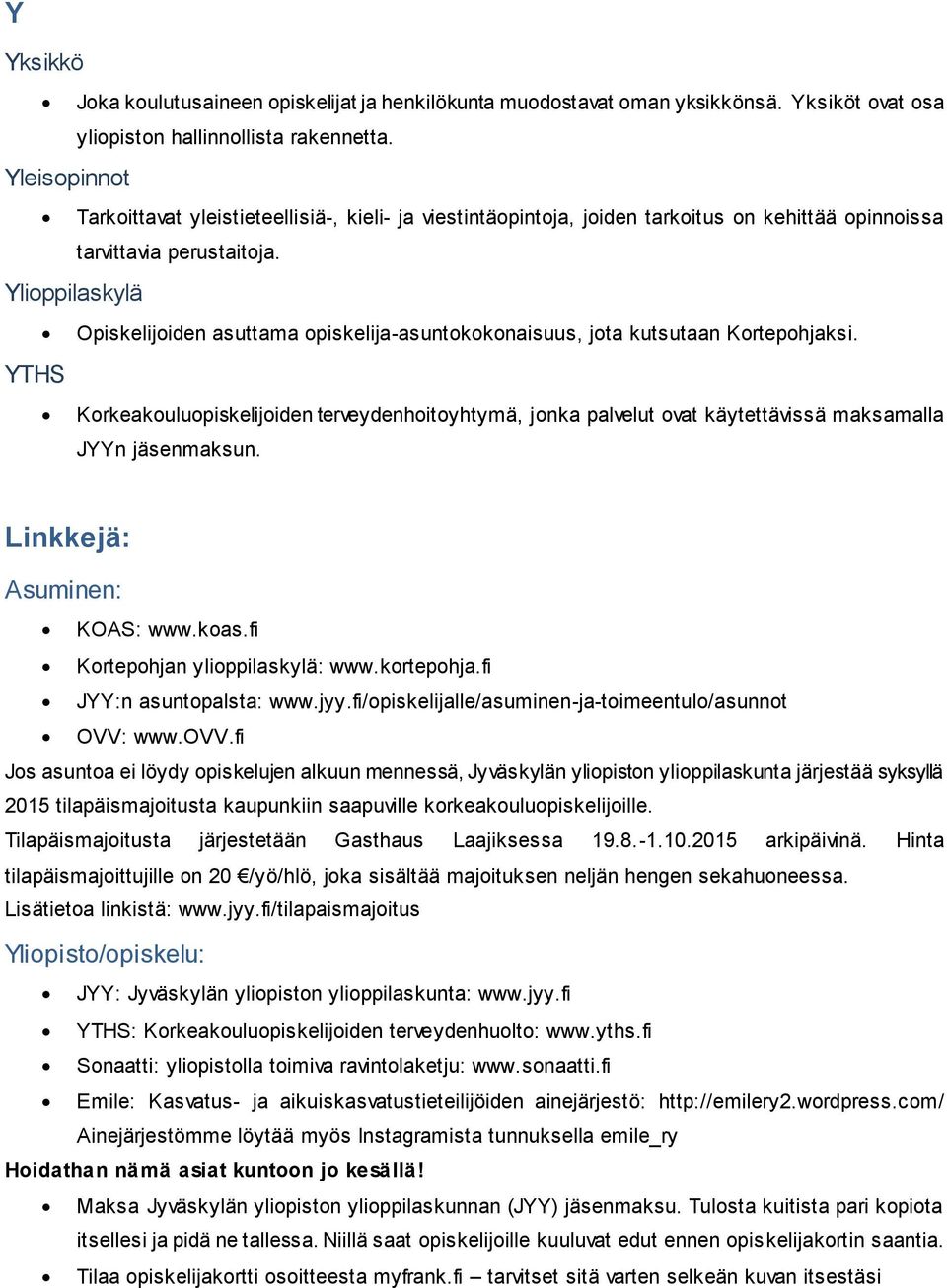 Ylioppilaskylä Opiskelijoiden asuttama opiskelija-asuntokokonaisuus, jota kutsutaan Kortepohjaksi.