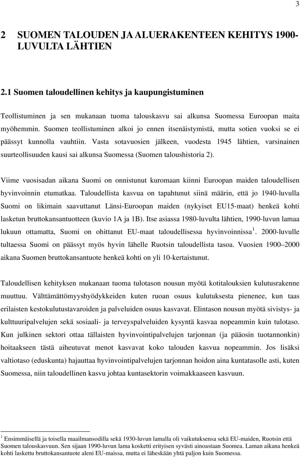 Suomen teollistuminen alkoi jo ennen itsenäistymistä, mutta sotien vuoksi se ei päässyt kunnolla vauhtiin.