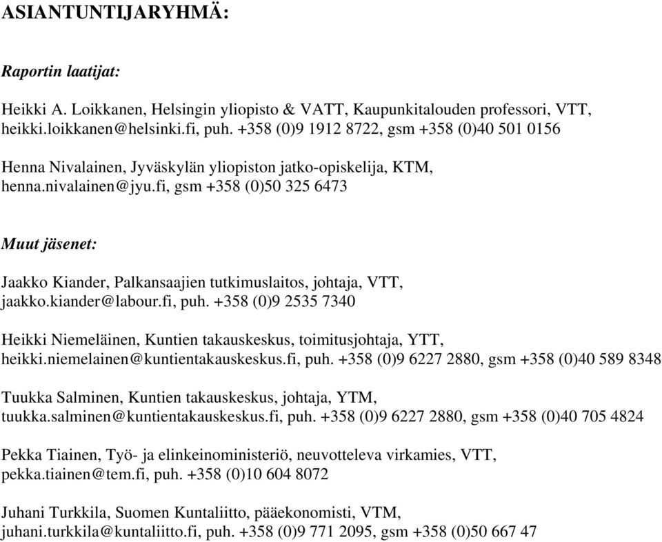 fi, gsm +358 (0)50 325 6473 Muut jäsenet: Jaakko Kiander, Palkansaajien tutkimuslaitos, johtaja, VTT, jaakko.kiander@labour.fi, puh.