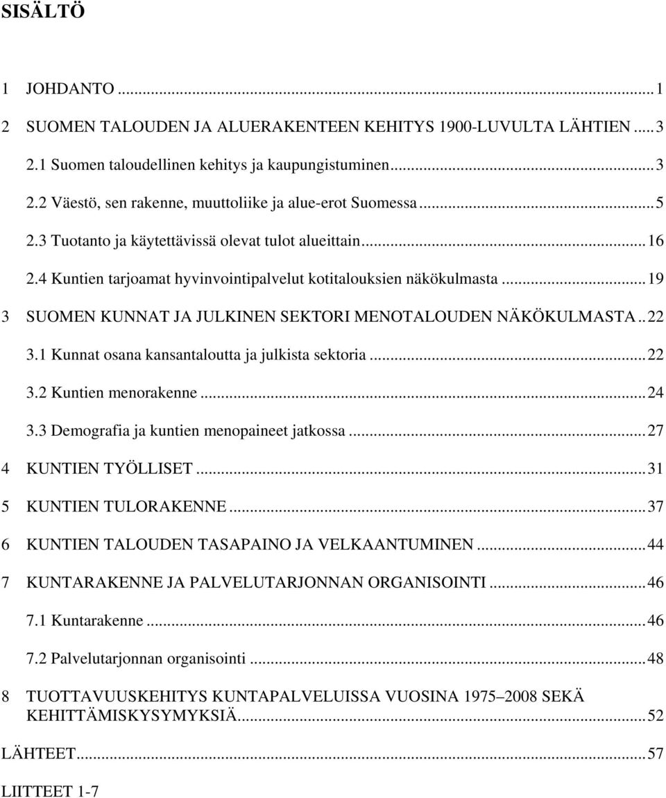 .22 3.1 Kunnat osana kansantaloutta ja julkista sektoria...22 3.2 Kuntien menorakenne...24 3.3 Demografia ja kuntien menopaineet jatkossa...27 4 KUNTIEN TYÖLLISET...31 5 KUNTIEN TULORAKENNE.