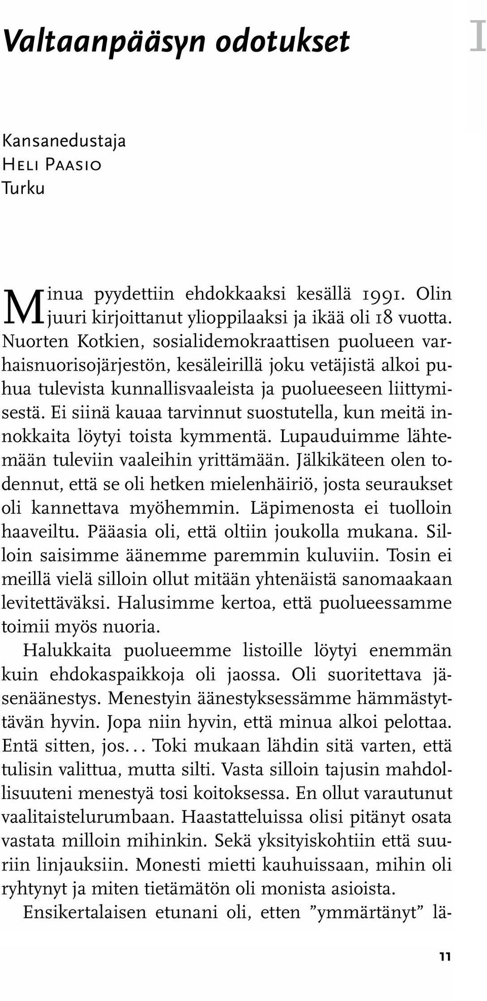 Ei siinä kauaa tarvinnut suostutella, kun meitä innokkaita löytyi toista kymmentä. Lupauduimme lähtemään tuleviin vaaleihin yrittämään.