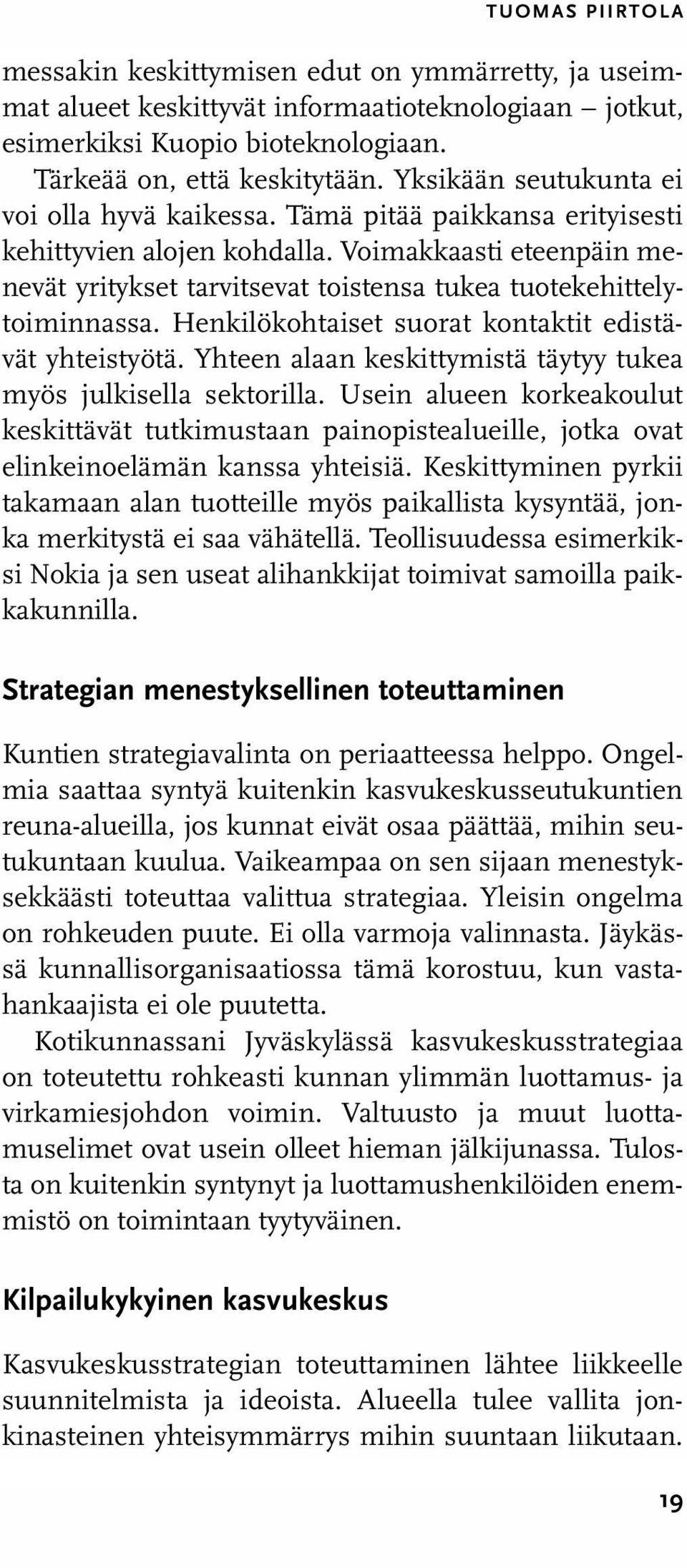 Voimakkaasti eteenpäin menevät yritykset tarvitsevat toistensa tukea tuotekehittelytoiminnassa. Henkilökohtaiset suorat kontaktit edistävät yhteistyötä.