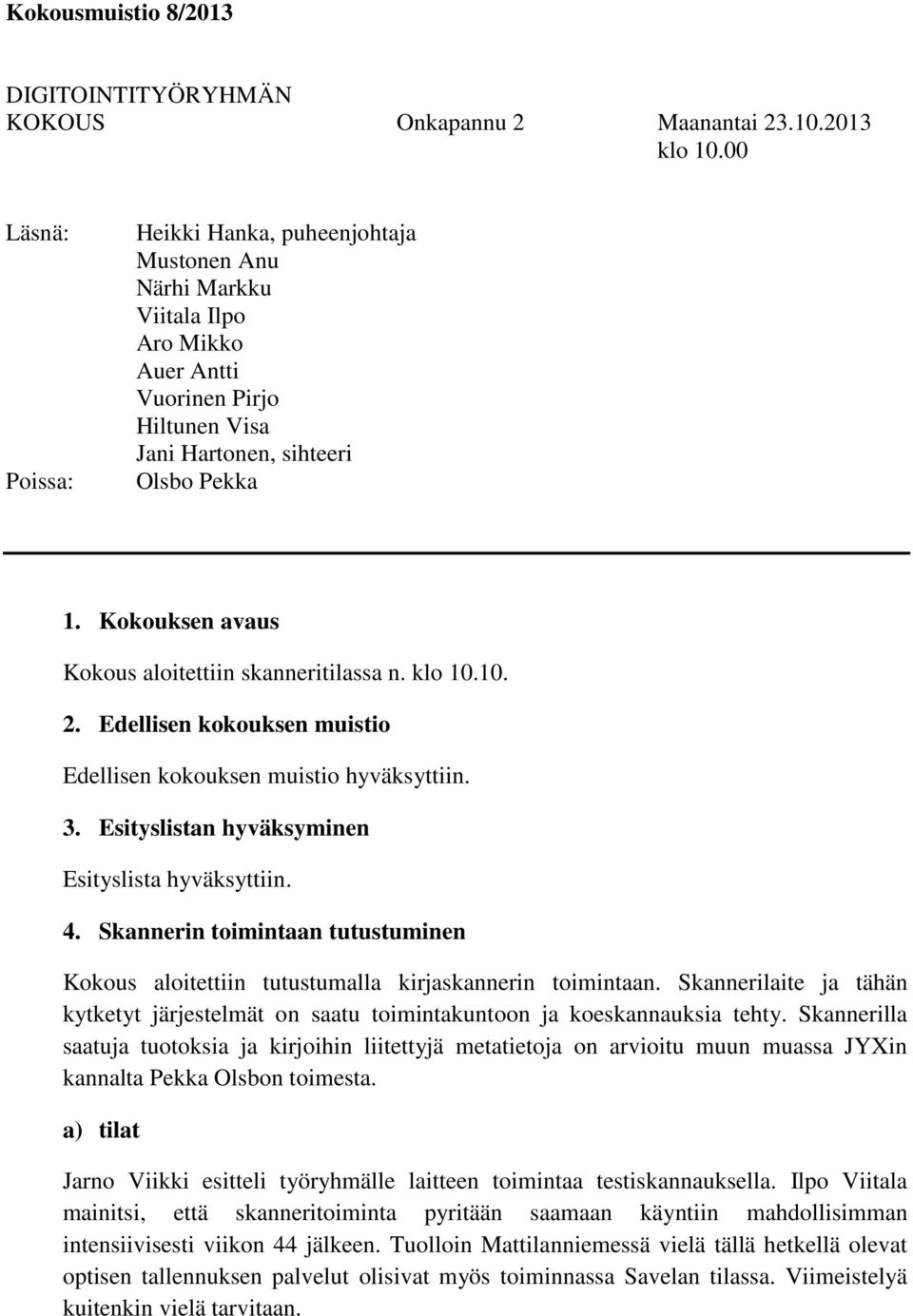 Kokouksen avaus Kokous aloitettiin skanneritilassa n. klo 10.10. 2. Edellisen kokouksen muistio Edellisen kokouksen muistio hyväksyttiin. 3. Esityslistan hyväksyminen Esityslista hyväksyttiin. 4.