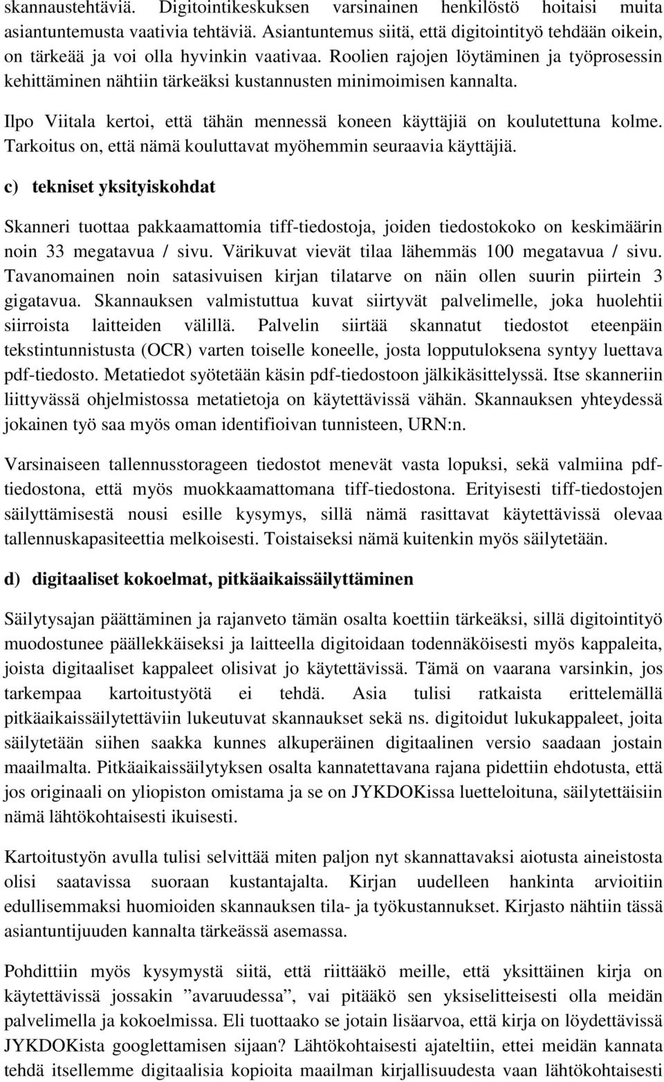 Roolien rajojen löytäminen ja työprosessin kehittäminen nähtiin tärkeäksi kustannusten minimoimisen kannalta. Ilpo Viitala kertoi, että tähän mennessä koneen käyttäjiä on koulutettuna kolme.