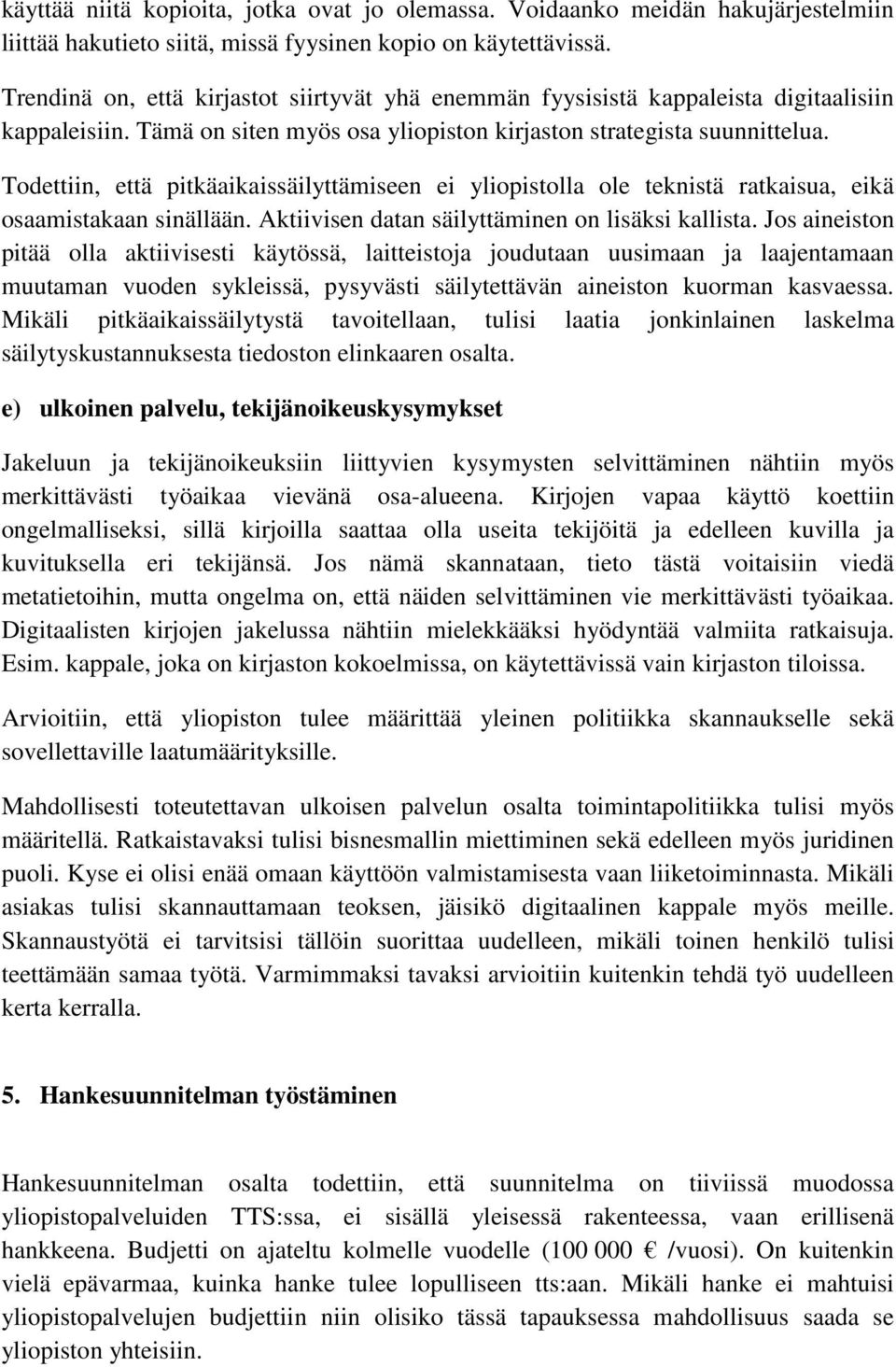 Todettiin, että pitkäaikaissäilyttämiseen ei yliopistolla ole teknistä ratkaisua, eikä osaamistakaan sinällään. Aktiivisen datan säilyttäminen on lisäksi kallista.