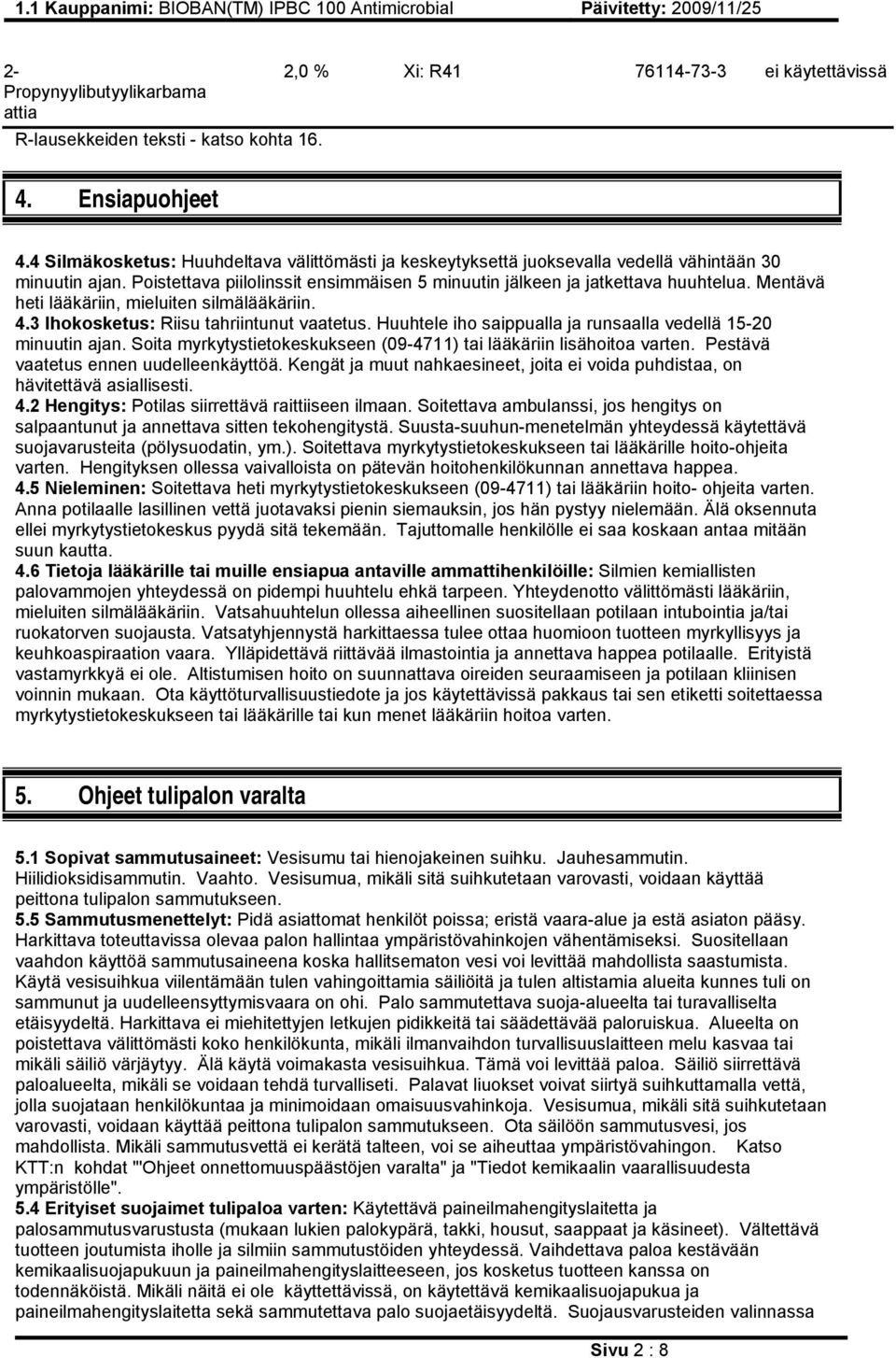 Mentävä heti lääkäriin, mieluiten silmälääkäriin. 4.3 Ihokosketus: Riisu tahriintunut vaatetus. Huuhtele iho saippualla ja runsaalla vedellä 15-20 minuutin ajan.