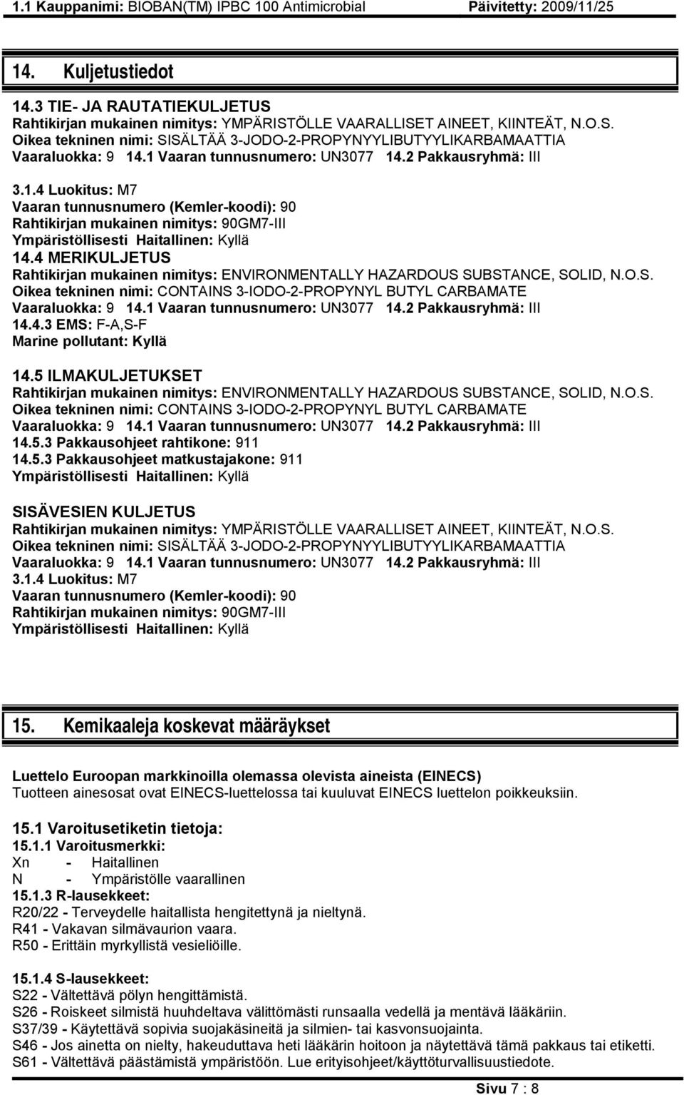 4 MERIKULJETUS Rahtikirjan mukainen nimitys: ENVIRONMENTALLY HAZARDOUS SUBSTANCE, SOLID, N.O.S. Oikea tekninen nimi: CONTAINS 3-IODO-2-PROPYNYL BUTYL CARBAMATE Vaaraluokka: 9 14.