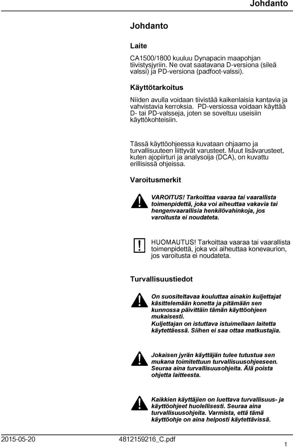 Tässä käyttöohjeessa kuvataan ohjaamo ja turvallisuuteen liittyvät varusteet. Muut lisävarusteet, kuten ajopiirturi ja analysoija (DCA), on kuvattu erillisissä ohjeissa. Varoitusmerkit VAROITUS!