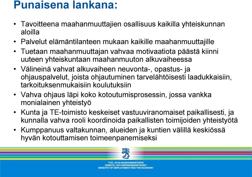 laadukkaisiin, tarkoituksenmukaisiin koulutuksiin Vahva ohjaus läpi koko kotoutumisprosessin, jossa vankka monialainen yhteistyö Kunta ja TE-toimisto keskeiset vastuuviranomaiset