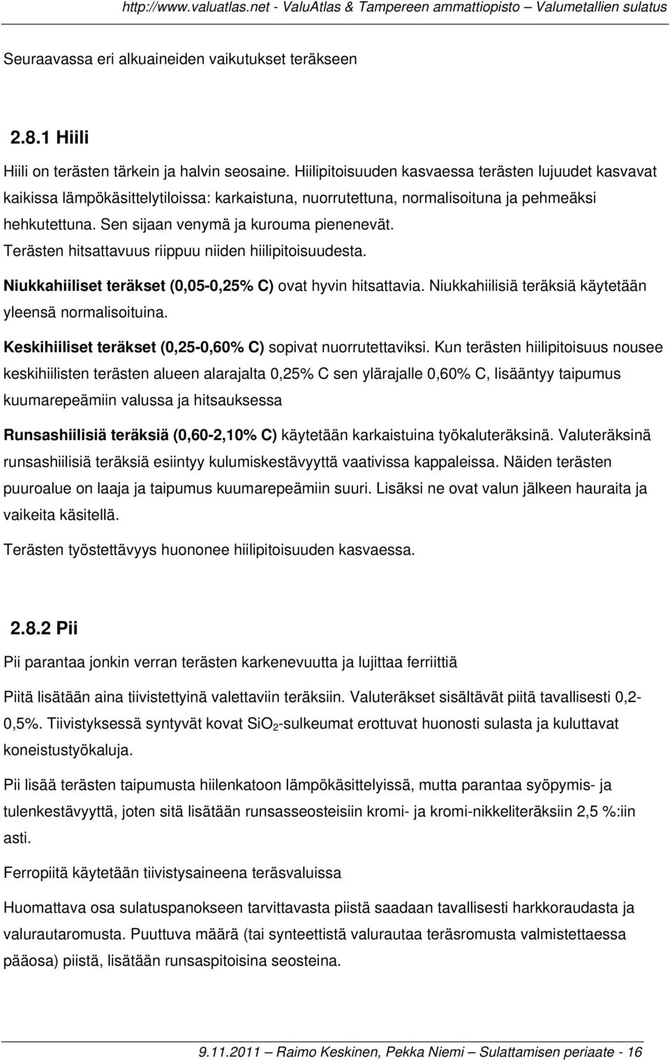 Terästen hitsattavuus riippuu niiden hiilipitoisuudesta. Niukkahiiliset teräkset (0,05-0,25% C) ovat hyvin hitsattavia. Niukkahiilisiä teräksiä käytetään yleensä normalisoituina.