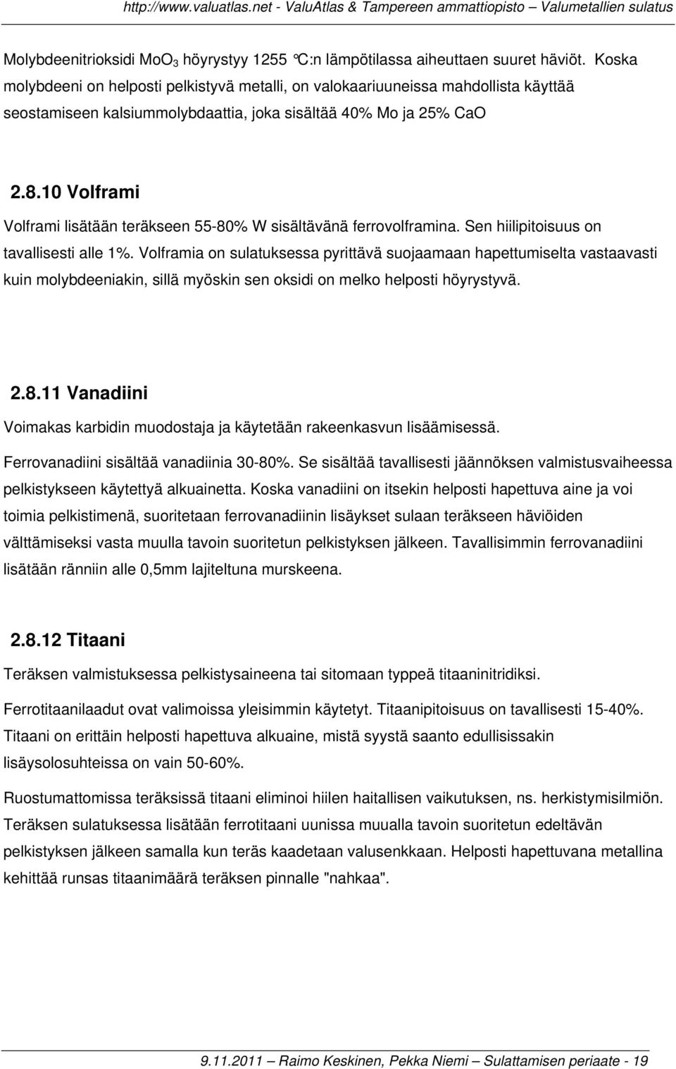 10 Volframi Volframi lisätään teräkseen 55-80% W sisältävänä ferrovolframina. Sen hiilipitoisuus on tavallisesti alle 1%.