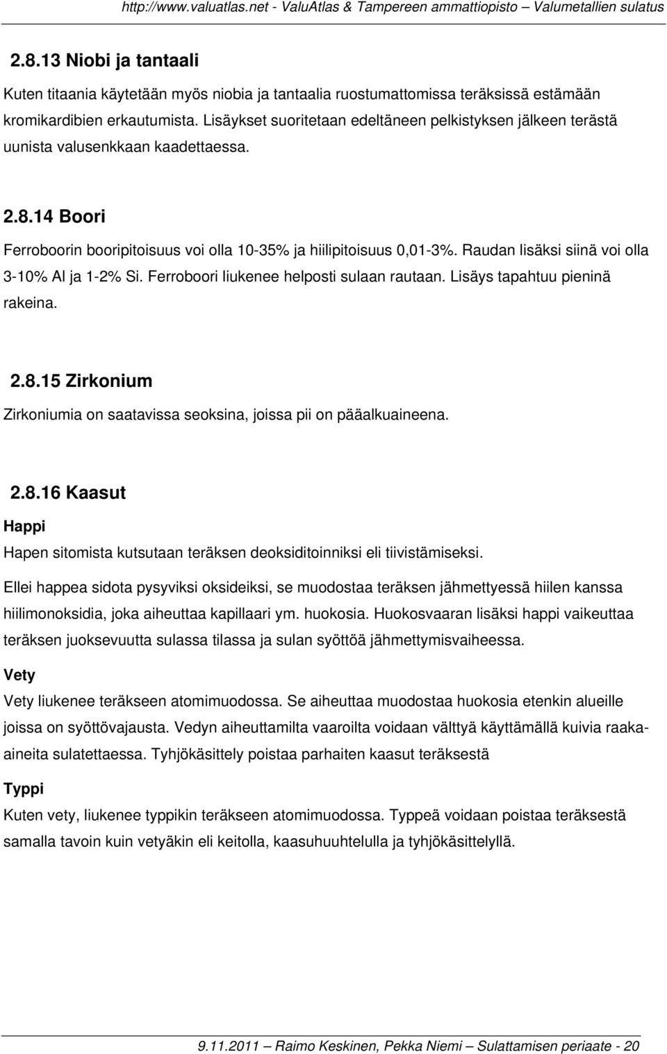 Raudan lisäksi siinä voi olla 3-10% Al ja 1-2% Si. Ferroboori liukenee helposti sulaan rautaan. Lisäys tapahtuu pieninä rakeina. 2.8.