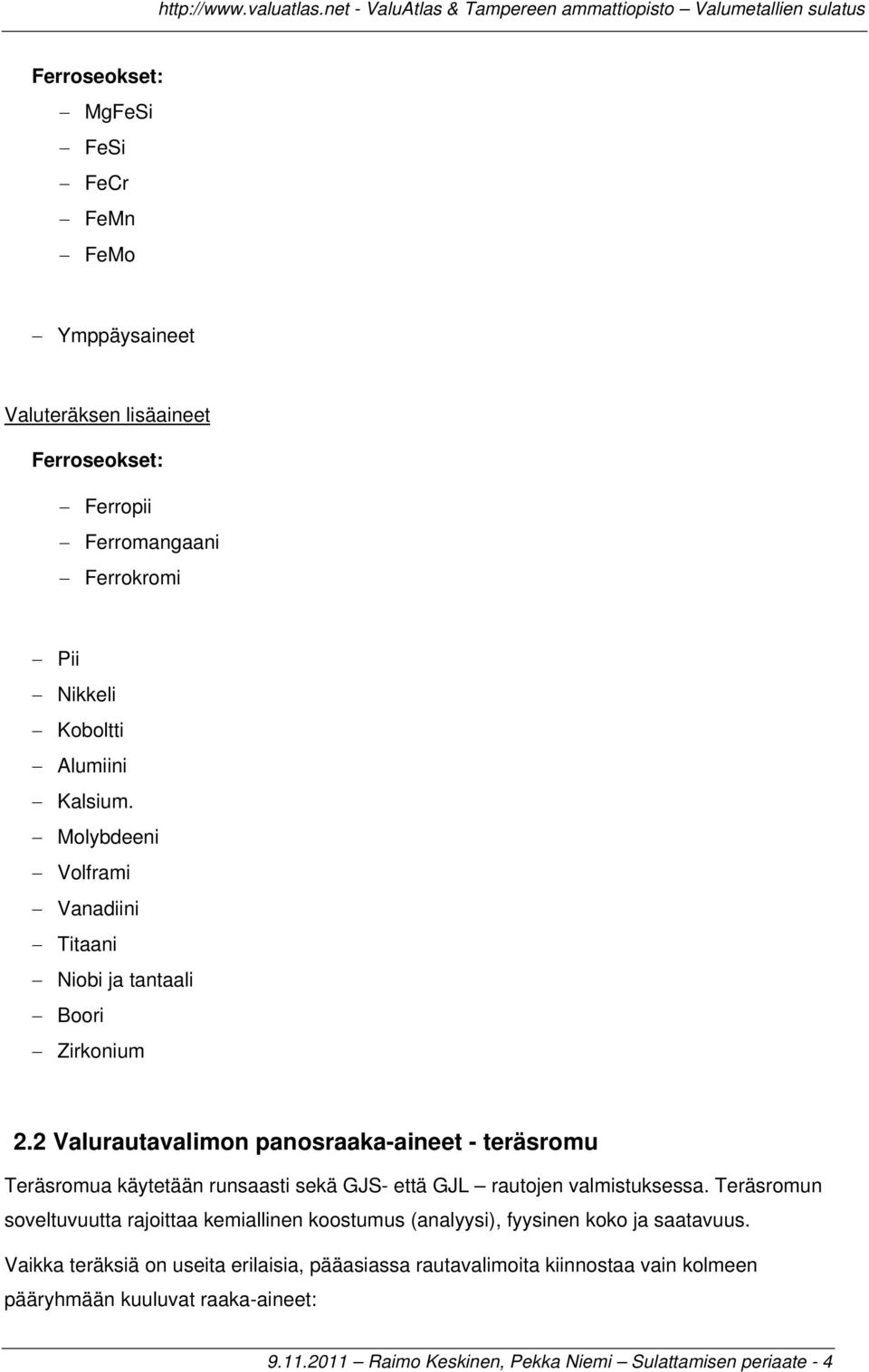 2 Valurautavalimon panosraaka-aineet - teräsromu Teräsromua käytetään runsaasti sekä GJS- että GJL rautojen valmistuksessa.