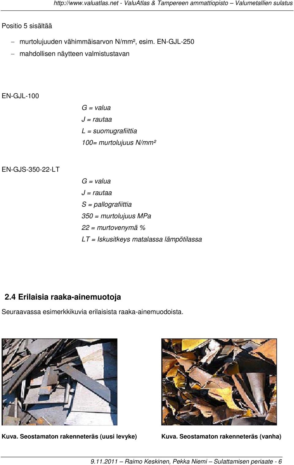 = valua J = rautaa S = pallografiittia 350 = murtolujuus MPa 22 = murtovenymä % LT = Iskusitkeys matalassa lämpötilassa 2.