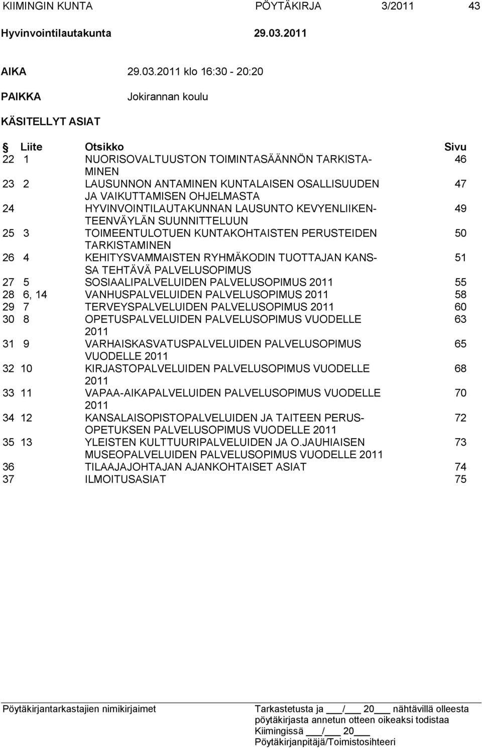 2011 klo 16:30-20:20 PAIKKA Jokirannan koulu KÄSITELLYT ASIAT Liite Otsikko Sivu 22 1 NUORISOVALTUUSTON TOIMINTASÄÄNNÖN TARKISTA- 46 MINEN 23 2 LAUSUNNON ANTAMINEN KUNTALAISEN OSALLISUUDEN 47 JA