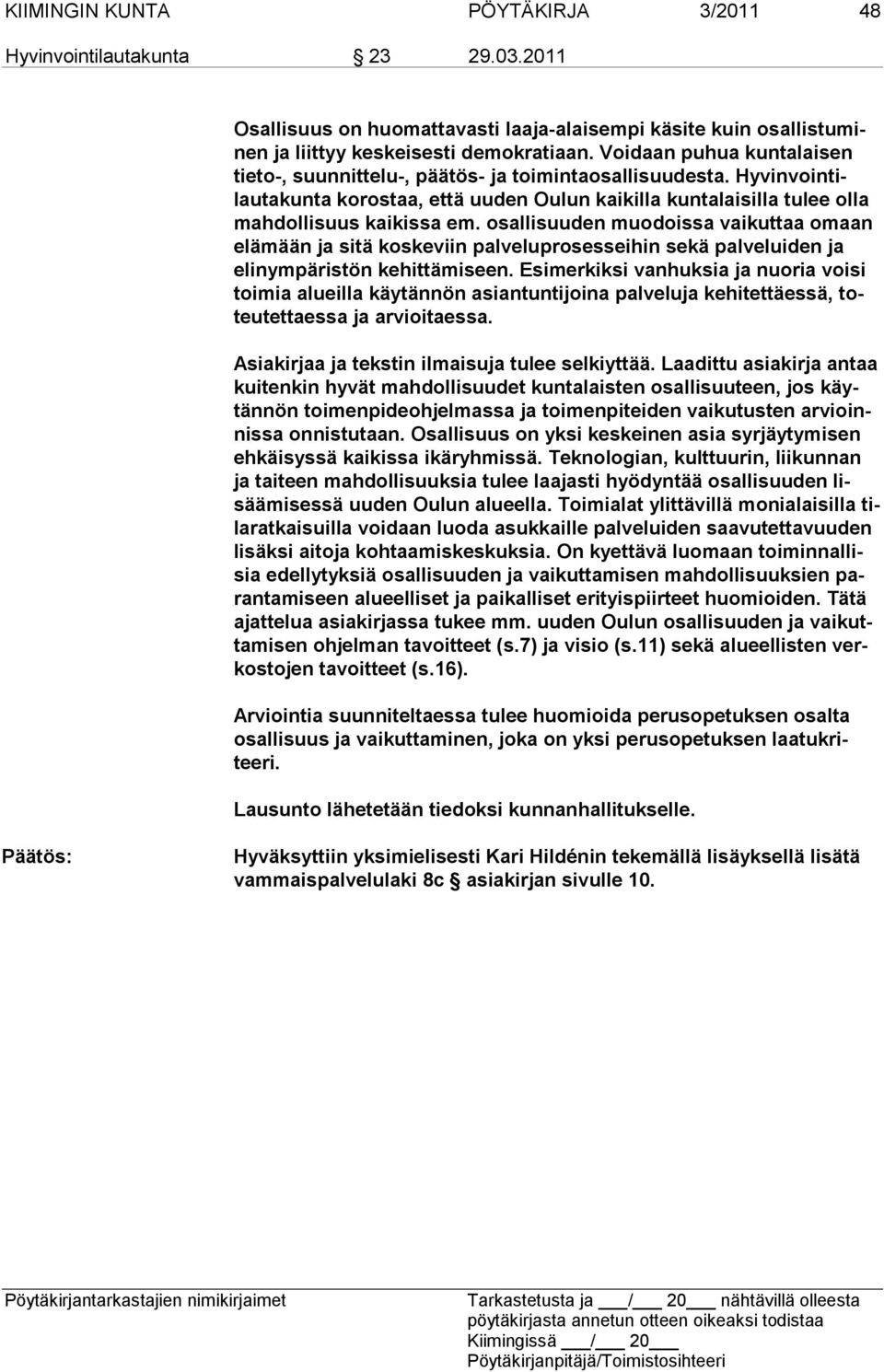 osallisuuden muodoissa vaikuttaa omaan elä mään ja si tä kos ke viin pal ve lu pro ses sei hin sekä palvelui den ja elin ympä ris tön ke hittämiseen.