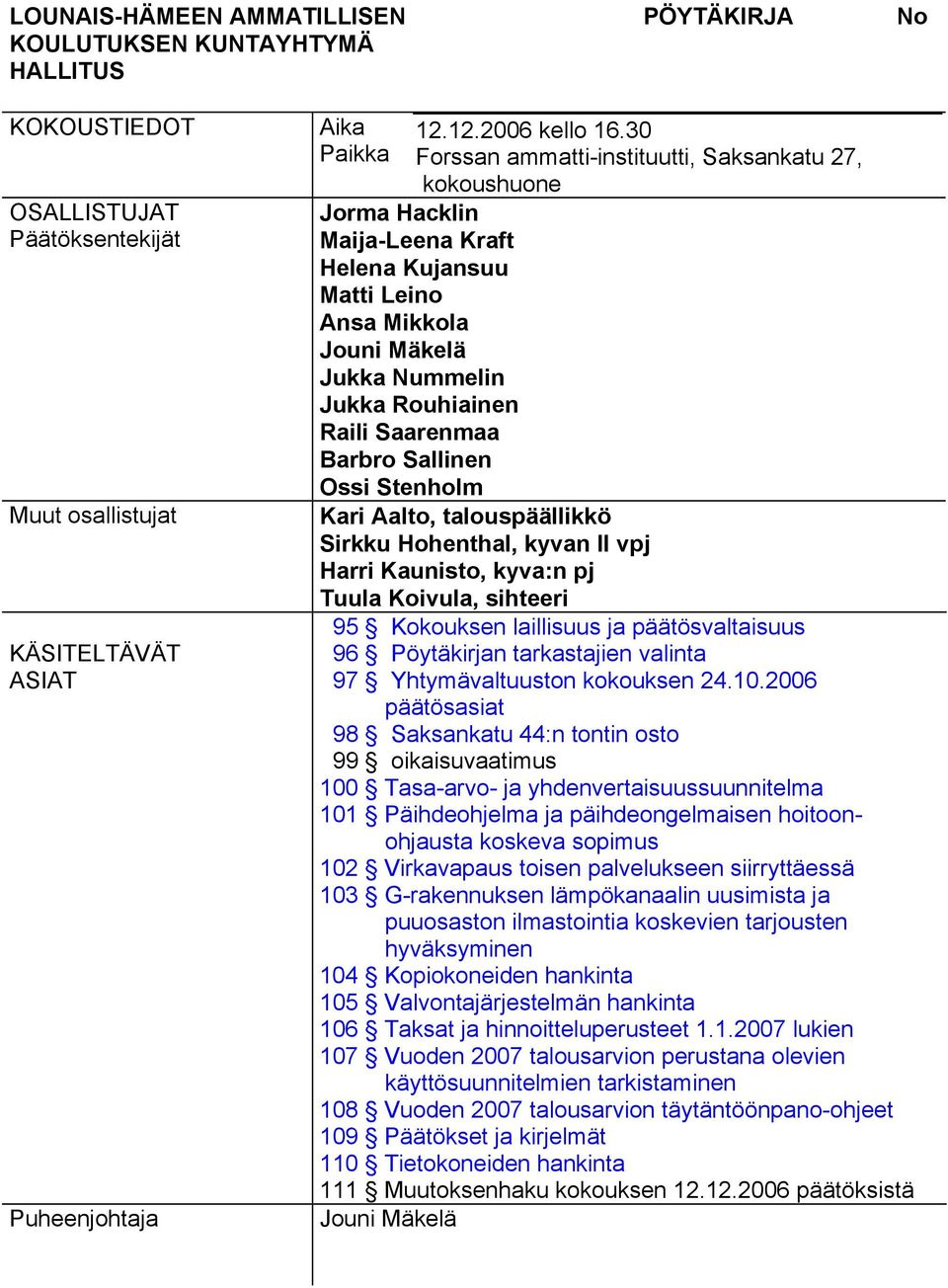 Sallinen Ossi Stenholm Kari Aalto, talouspäällikkö Sirkku Hohenthal, kyvan II vpj Harri Kaunisto, kyva:n pj Tuula Koivula, sihteeri 95 Kokouksen laillisuus ja päätösvaltaisuus 96 valinta 97