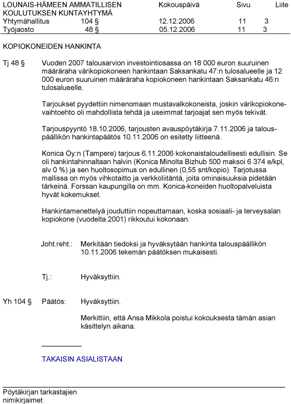 tulosalueelle ja 12 000 euron suuruinen määräraha kopiokoneen hankintaan Saksankatu 46:n tulosalueelle.