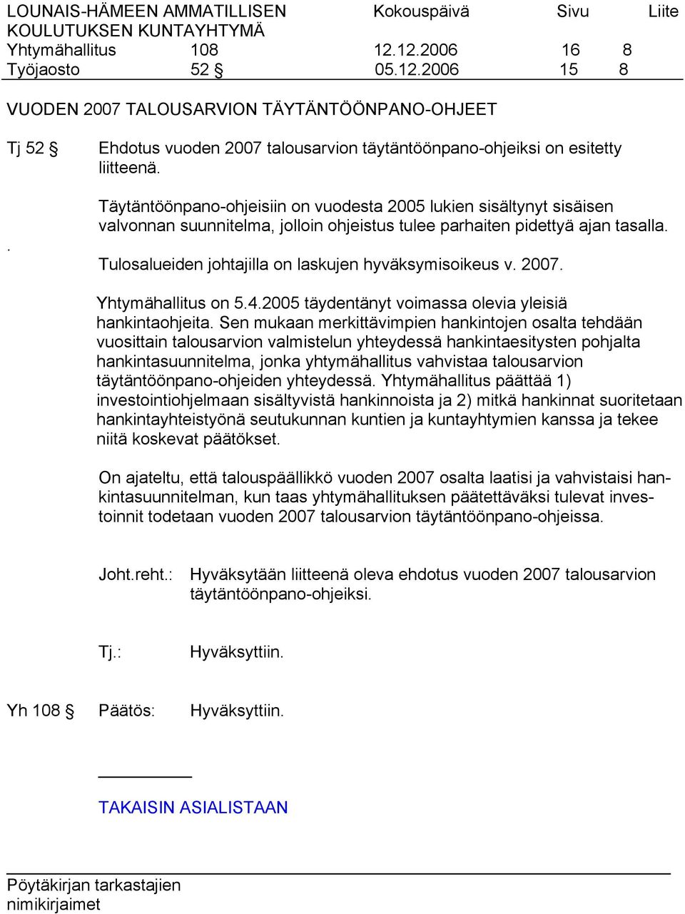 Tulosalueiden johtajilla on laskujen hyväksymisoikeus v. 2007. Yhtymähallitus on 5.4.2005 täydentänyt voimassa olevia yleisiä hankintaohjeita.