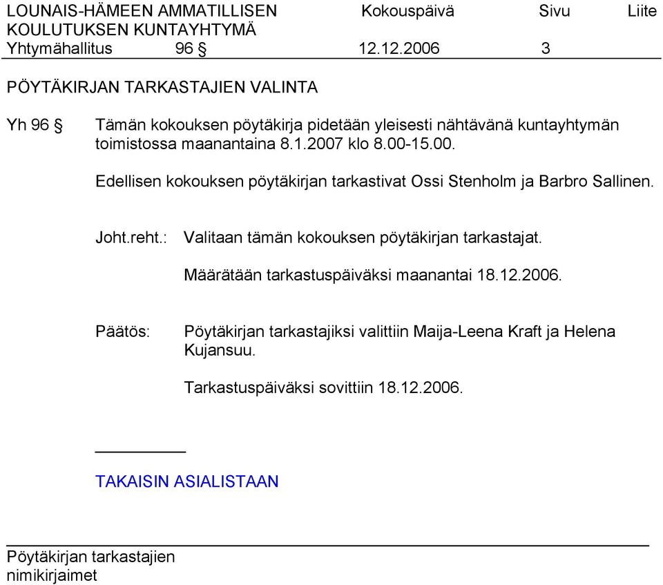 toimistossa maanantaina 8.1.2007 klo 8.00-15.00. Edellisen kokouksen pöytäkirjan tarkastivat Ossi Stenholm ja Barbro Sallinen.