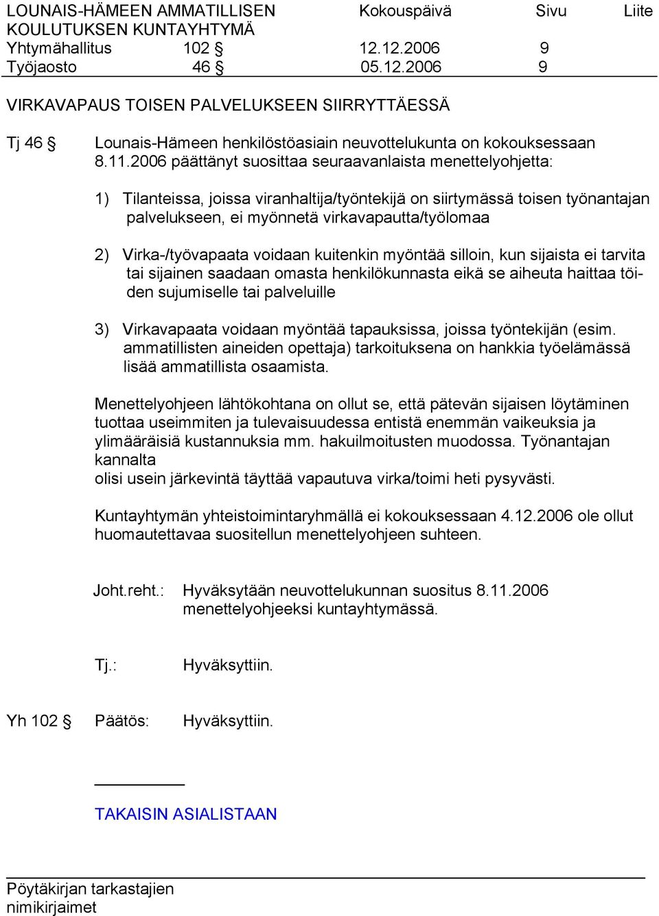 Virka-/työvapaata voidaan kuitenkin myöntää silloin, kun sijaista ei tarvita tai sijainen saadaan omasta henkilökunnasta eikä se aiheuta haittaa töiden sujumiselle tai palveluille 3) Virkavapaata