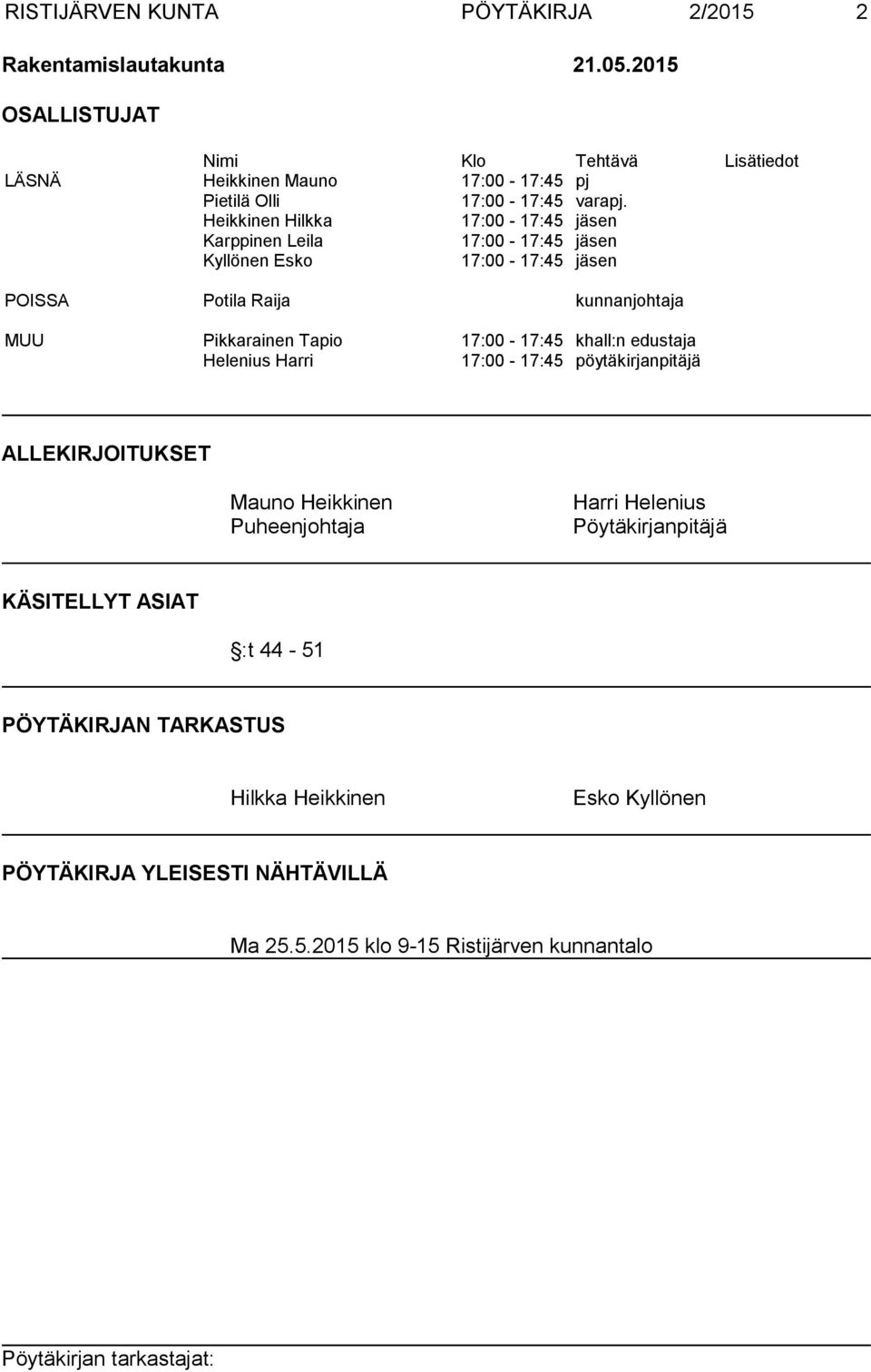 Heikkinen Hilkka 17:00-17:45 jäsen Karppinen Leila 17:00-17:45 jäsen Kyllönen Esko 17:00-17:45 jäsen POISSA Potila Raija kunnanjohtaja MUU Pikkarainen Tapio