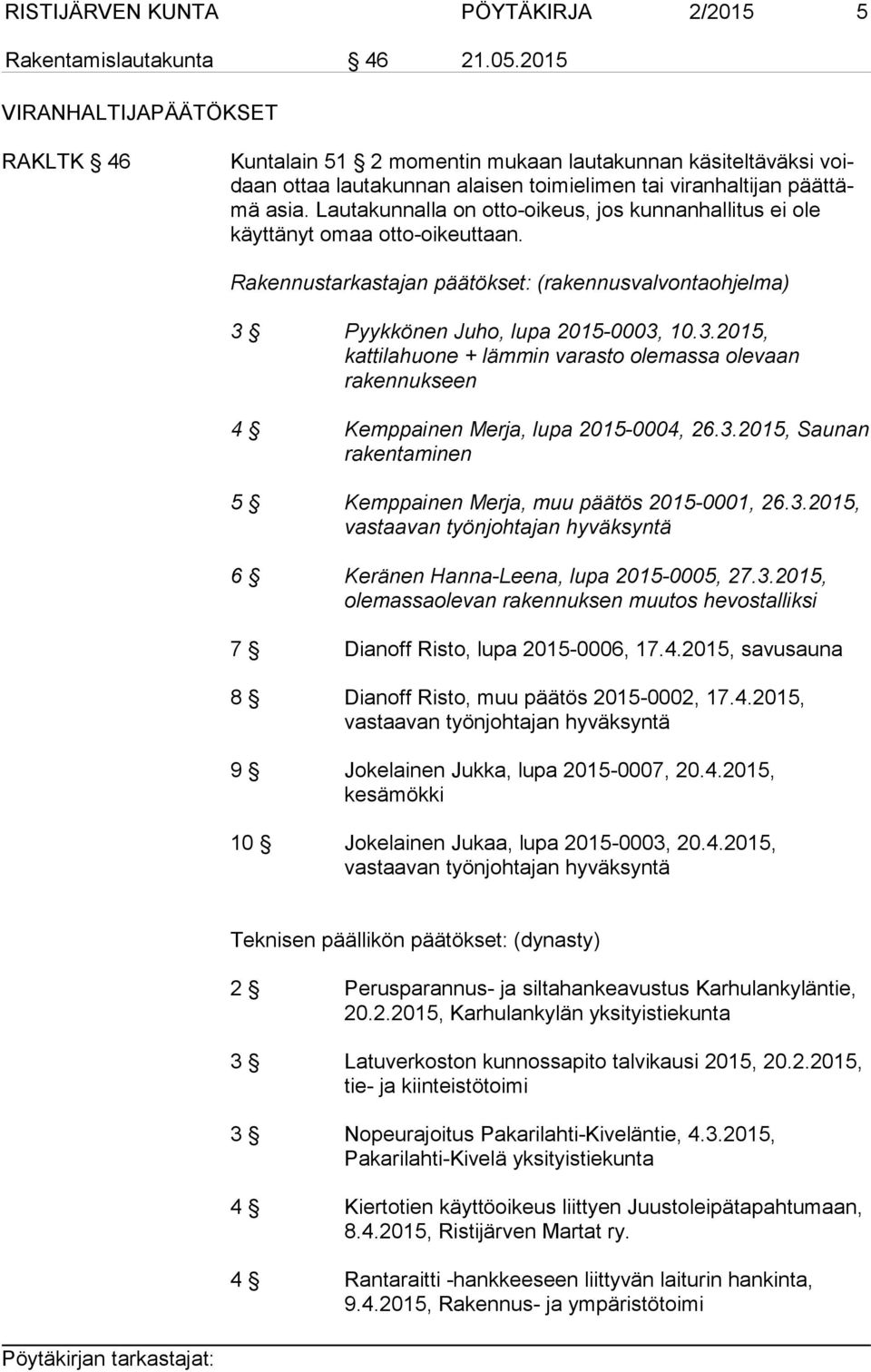 Lautakunnalla on otto-oikeus, jos kunnanhallitus ei ole käyttänyt omaa otto-oikeuttaan. Rakennustarkastajan päätökset: (rakennusvalvontaohjelma) 3 