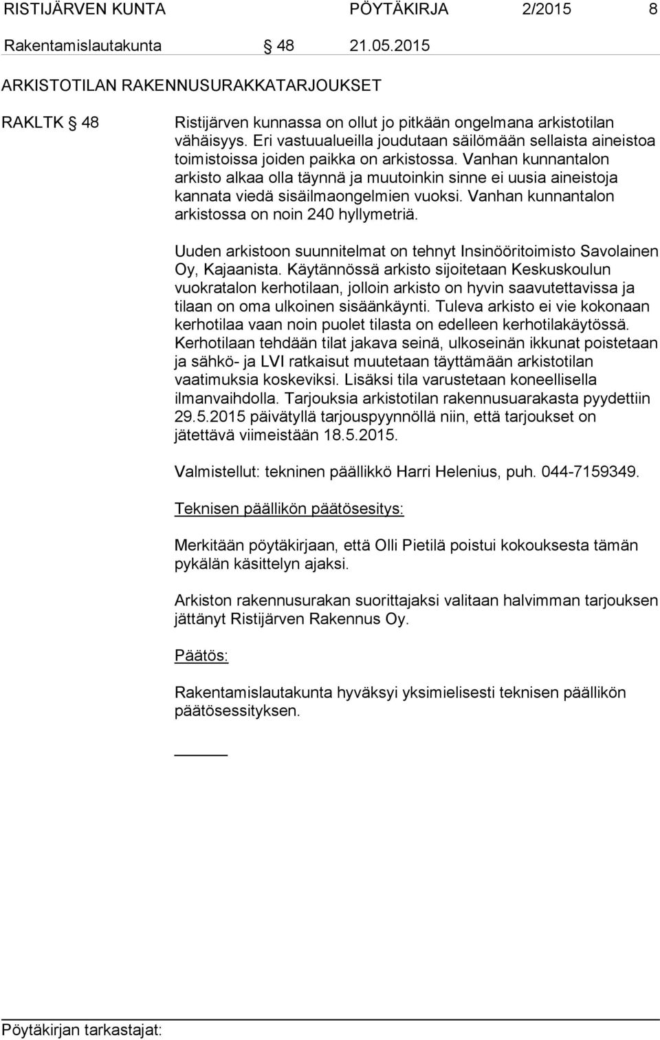 Vanhan kunnantalon arkisto alkaa olla täynnä ja muutoinkin sinne ei uusia aineistoja kannata viedä sisäilmaongelmien vuoksi. Vanhan kunnantalon arkistossa on noin 240 hyllymetriä.