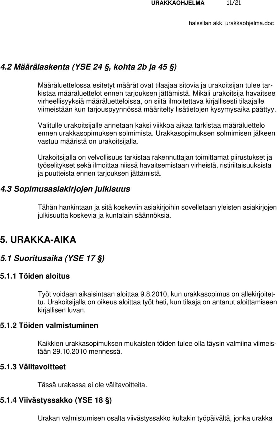 Valitulle urakoitsijalle annetaan kaksi viikkoa aikaa tarkistaa määräluettelo ennen urakkasopimuksen solmimista. Urakkasopimuksen solmimisen jälkeen vastuu määristä on urakoitsijalla.