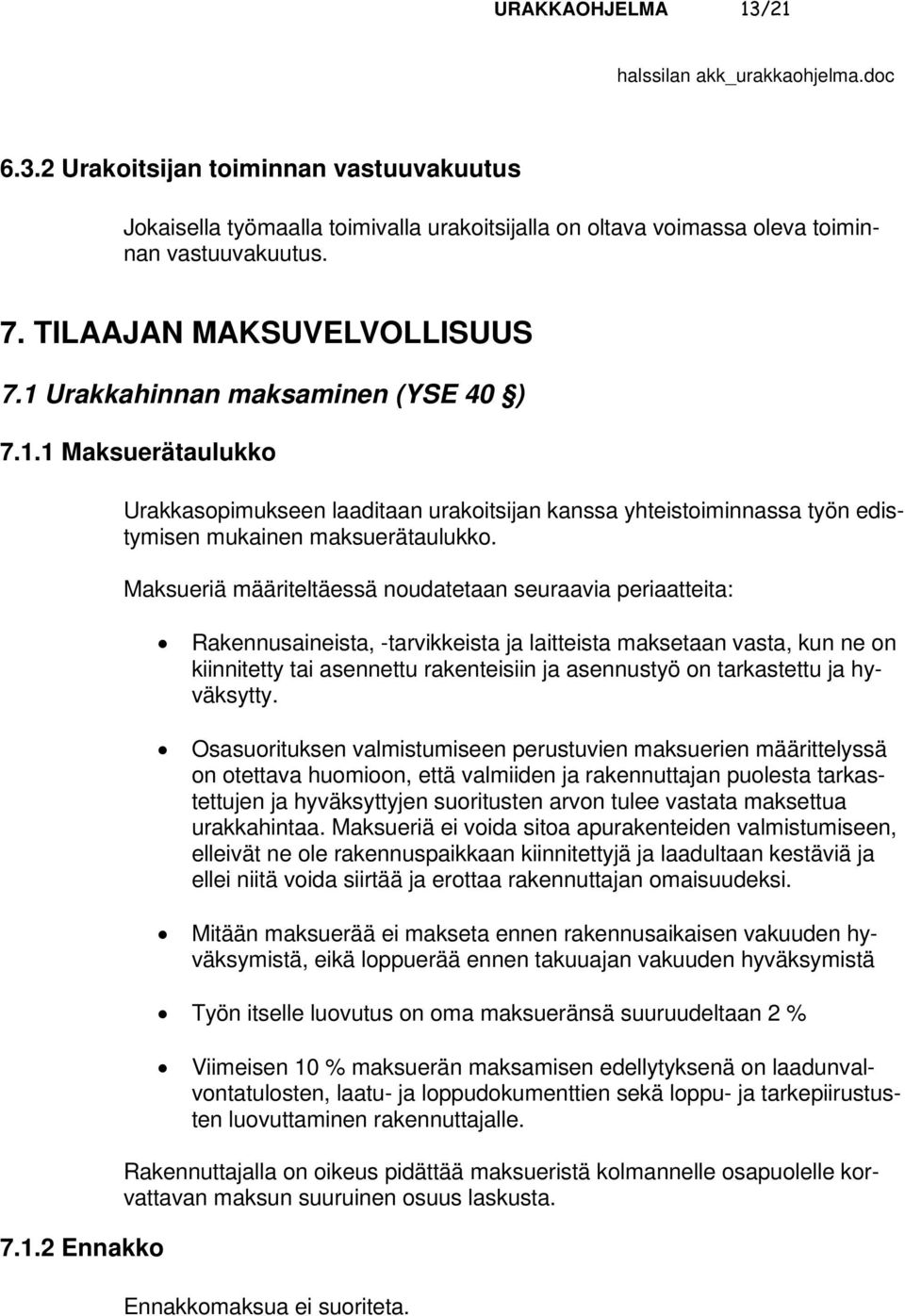 Maksueriä määriteltäessä noudatetaan seuraavia periaatteita: Rakennusaineista, -tarvikkeista ja laitteista maksetaan vasta, kun ne on kiinnitetty tai asennettu rakenteisiin ja asennustyö on