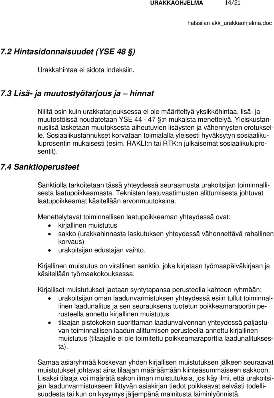 Yleiskustannuslisä lasketaan muutoksesta aiheutuvien lisäysten ja vähennysten erotukselle. Sosiaalikustannukset korvataan toimialalla yleisesti hyväksytyn sosiaalikuluprosentin mukaisesti (esim.