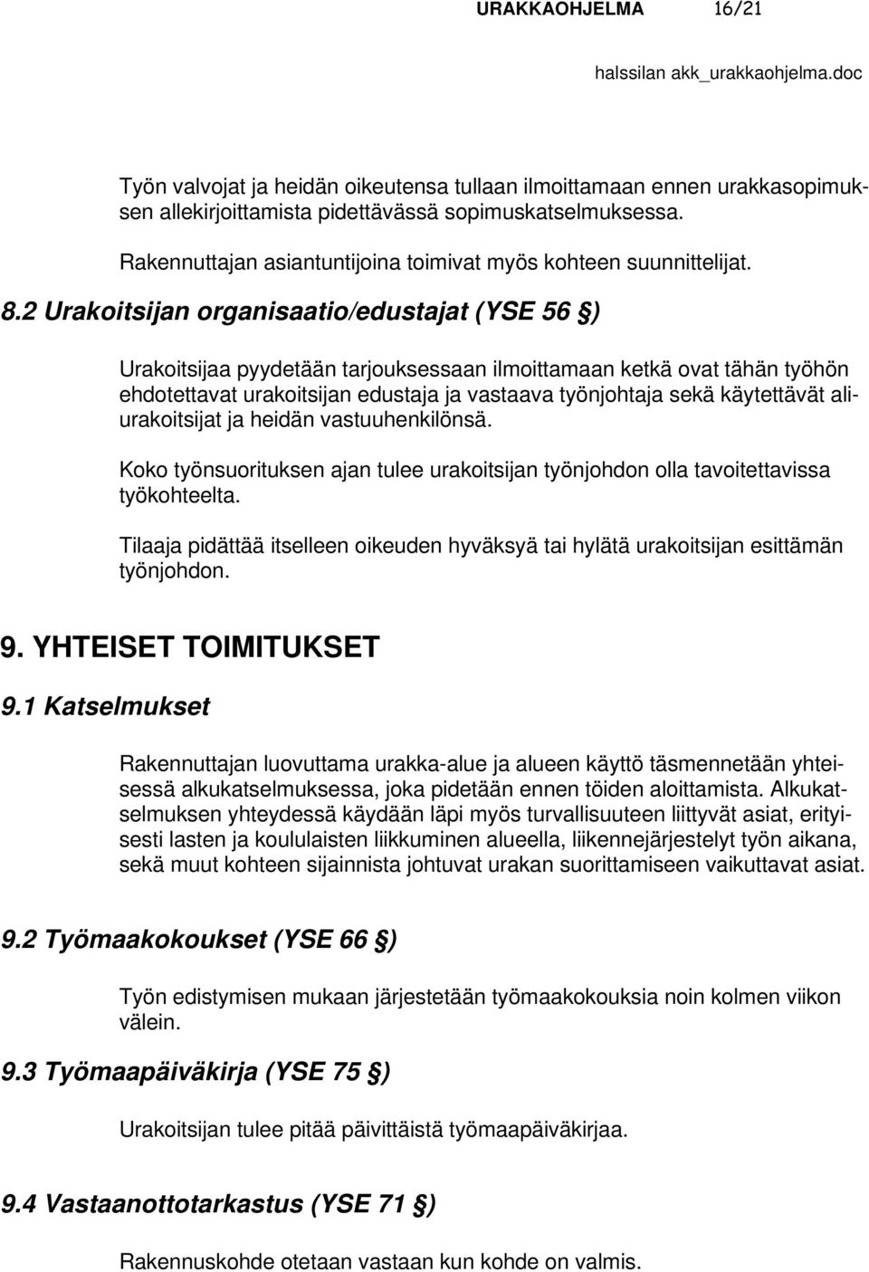 2 Urakoitsijan organisaatio/edustajat (YSE 56 ) Urakoitsijaa pyydetään tarjouksessaan ilmoittamaan ketkä ovat tähän työhön ehdotettavat urakoitsijan edustaja ja vastaava työnjohtaja sekä käytettävät