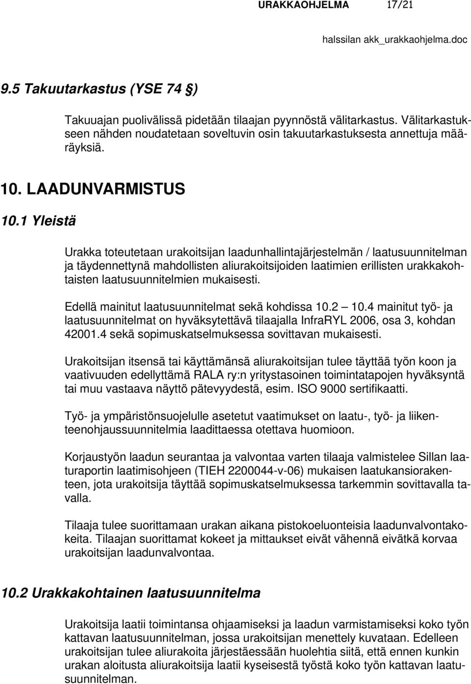 1 Yleistä Urakka toteutetaan urakoitsijan laadunhallintajärjestelmän / laatusuunnitelman ja täydennettynä mahdollisten aliurakoitsijoiden laatimien erillisten urakkakohtaisten laatusuunnitelmien