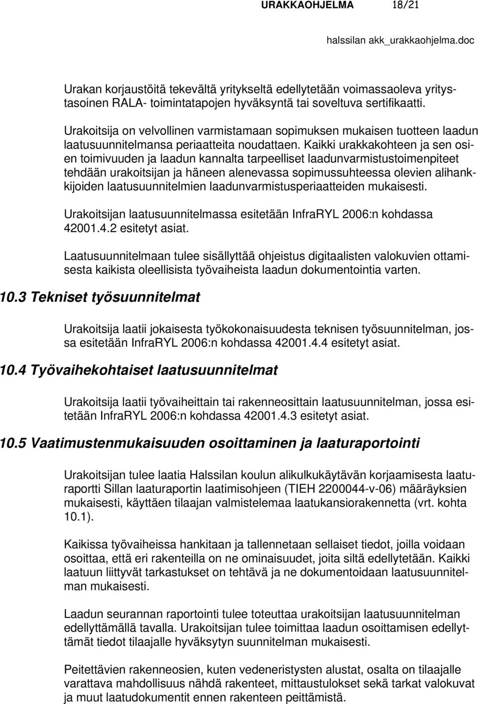 Kaikki urakkakohteen ja sen osien toimivuuden ja laadun kannalta tarpeelliset laadunvarmistustoimenpiteet tehdään urakoitsijan ja häneen alenevassa sopimussuhteessa olevien alihankkijoiden