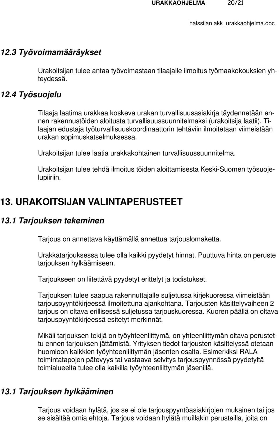 Tilaajan edustaja työturvallisuuskoordinaattorin tehtäviin ilmoitetaan viimeistään urakan sopimuskatselmuksessa. Urakoitsijan tulee laatia urakkakohtainen turvallisuussuunnitelma.