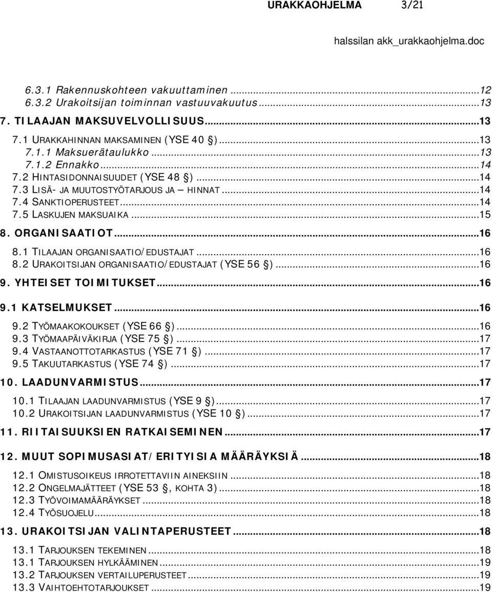 1 TILAAJAN ORGANISAATIO/EDUSTAJATU...16 U8.2 URAKOITSIJAN ORGANISAATIO/EDUSTAJAT (YSE 56 )U...16 U9. YHTEISET TOIMITUKSETU...16 U9.1 KATSELMUKSETU...16 U9.2 TYÖMAAKOKOUKSET (YSE 66 )U...16 U9.3 TYÖMAAPÄIVÄKIRJA (YSE 75 )U.