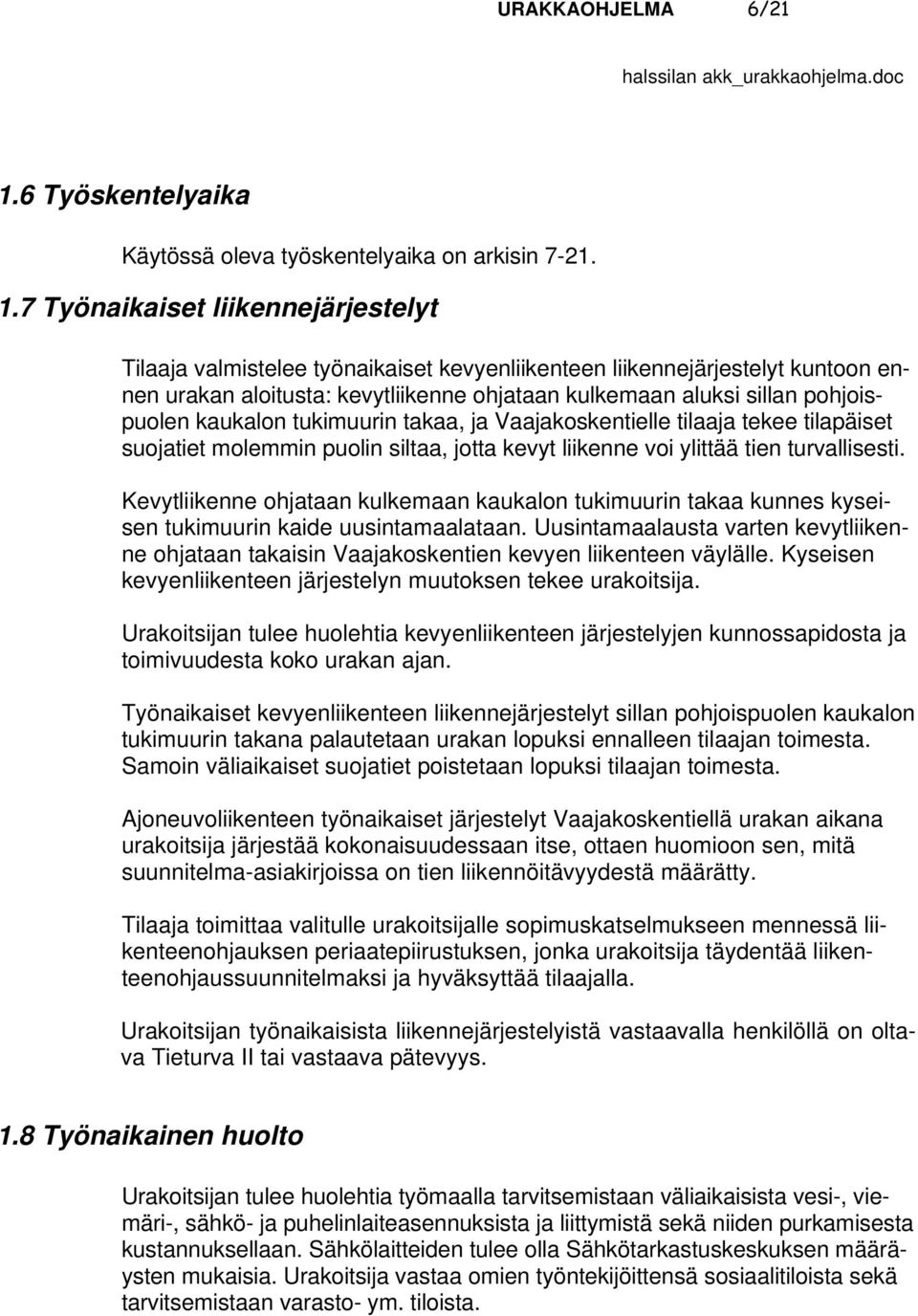 kaukalon tukimuurin takaa, ja Vaajakoskentielle tilaaja tekee tilapäiset suojatiet molemmin puolin siltaa, jotta kevyt liikenne voi ylittää tien turvallisesti.