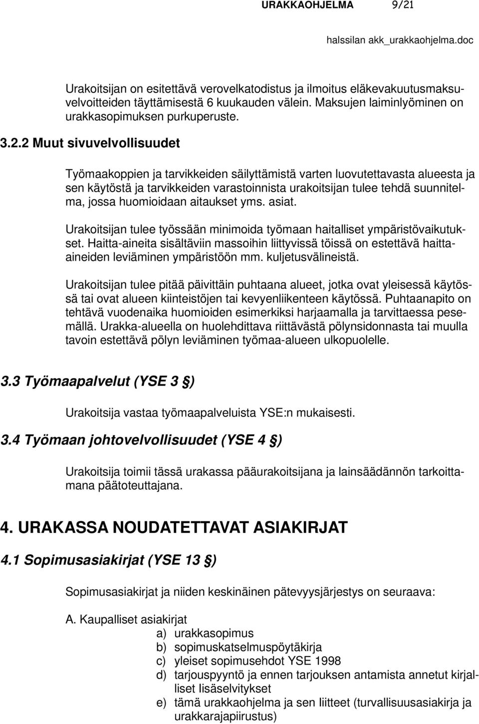 2 Muut sivuvelvollisuudet Työmaakoppien ja tarvikkeiden säilyttämistä varten luovutettavasta alueesta ja sen käytöstä ja tarvikkeiden varastoinnista urakoitsijan tulee tehdä suunnitelma, jossa