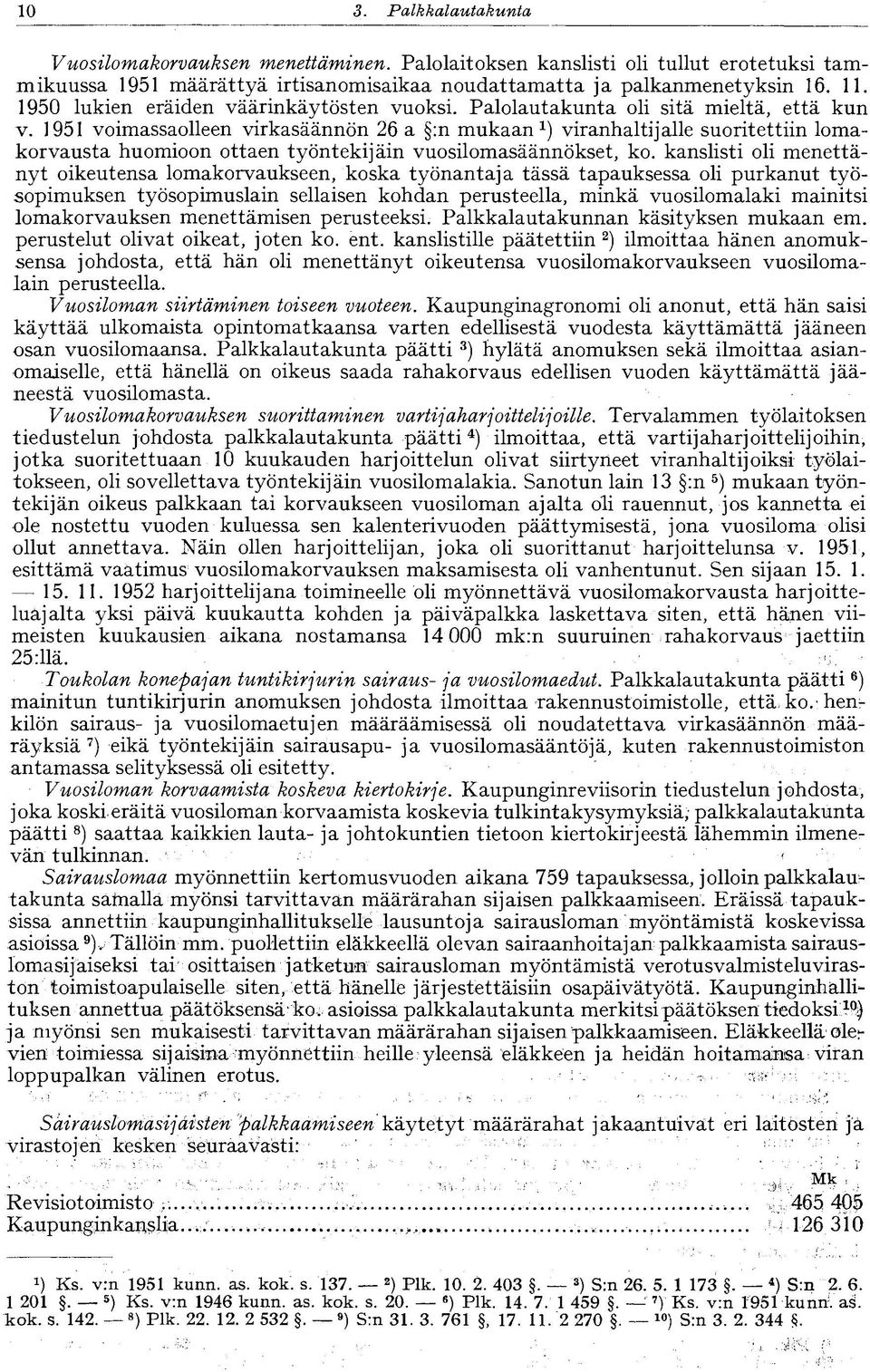 1951 voimassaolleen virkasäännön 26 a :n mukaan 1 ) viranhaltijalle suoritettiin lomakorvausta huomioon ottaen työntekijäin vuosilomasäännökset, ko.