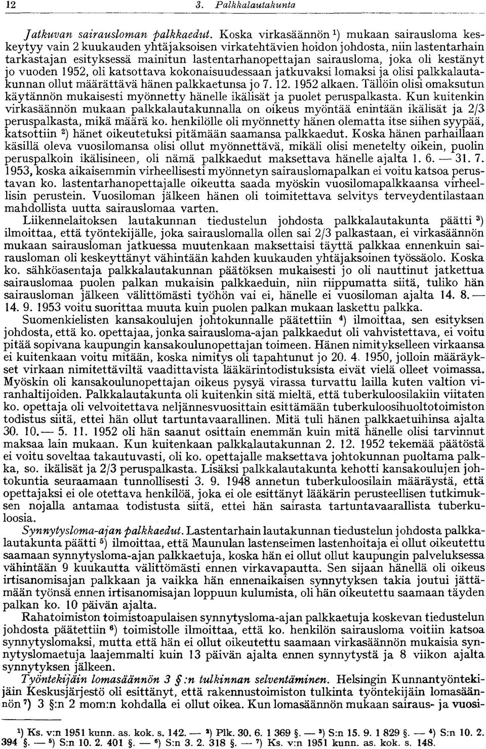 sairausloma, joka oli kestänyt jo vuoden 1952, oli katsottava kokonaisuudessaan jatkuvaksi lomaksi ja olisi palkkalautakunnan ollut määrättävä hänen palkkaetunsa jo 7. 12. 1952 alkaen.